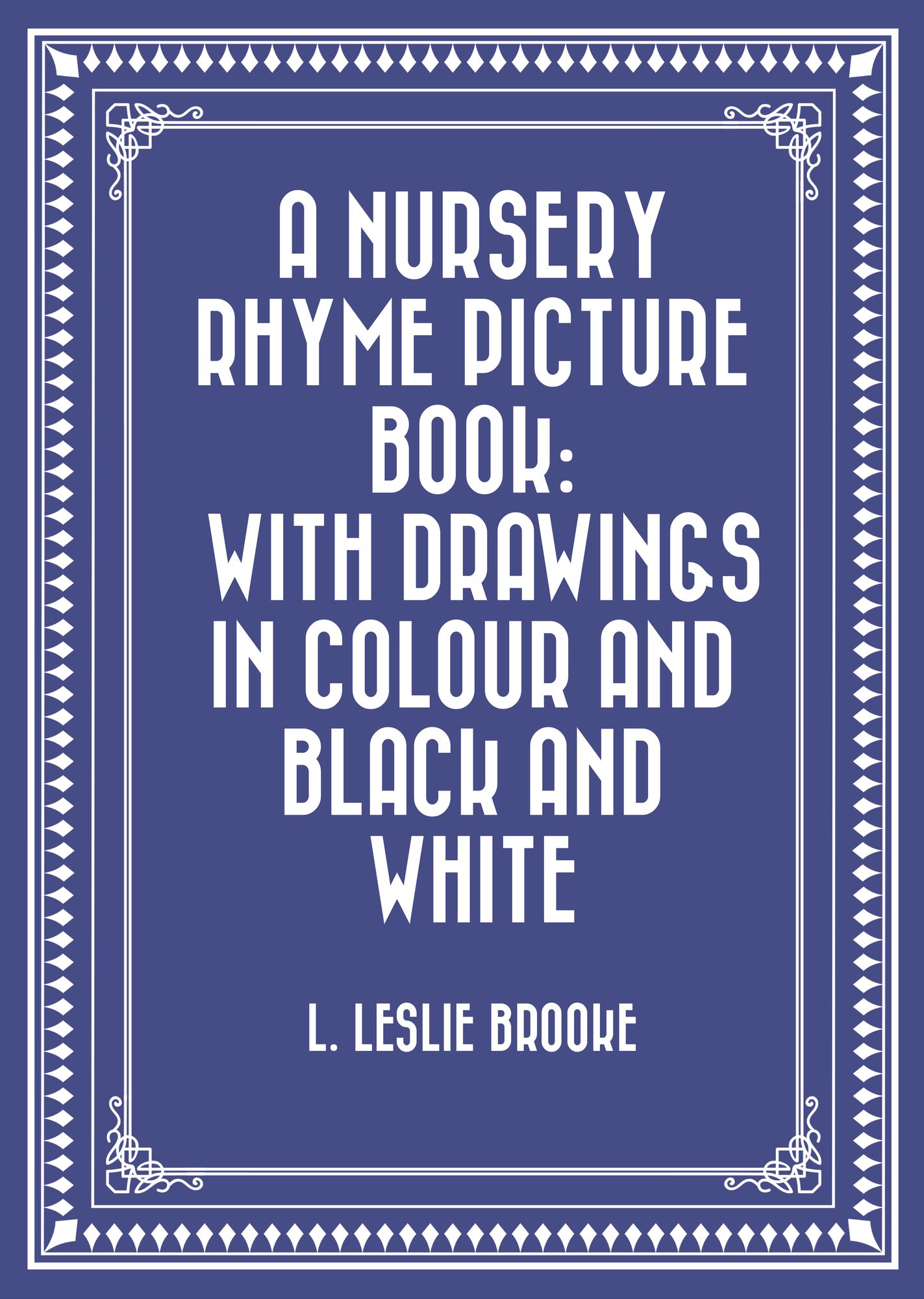 A Nursery Rhyme Picture Book: With Drawings in Colour and Black and White