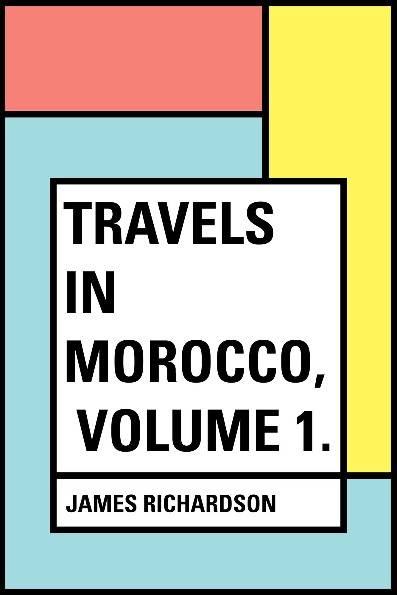 Travels in Morocco, Volume 1.
