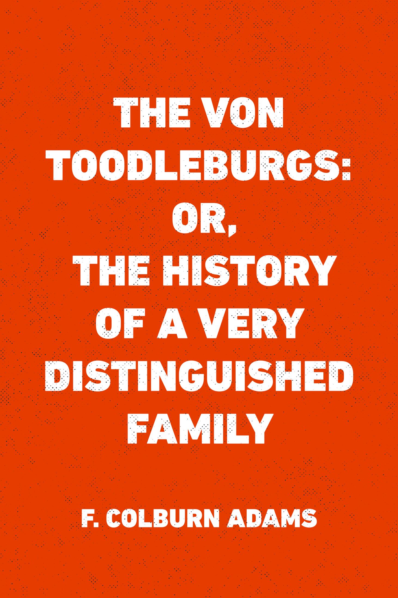 The Von Toodleburgs: Or, The History of a Very Distinguished Family