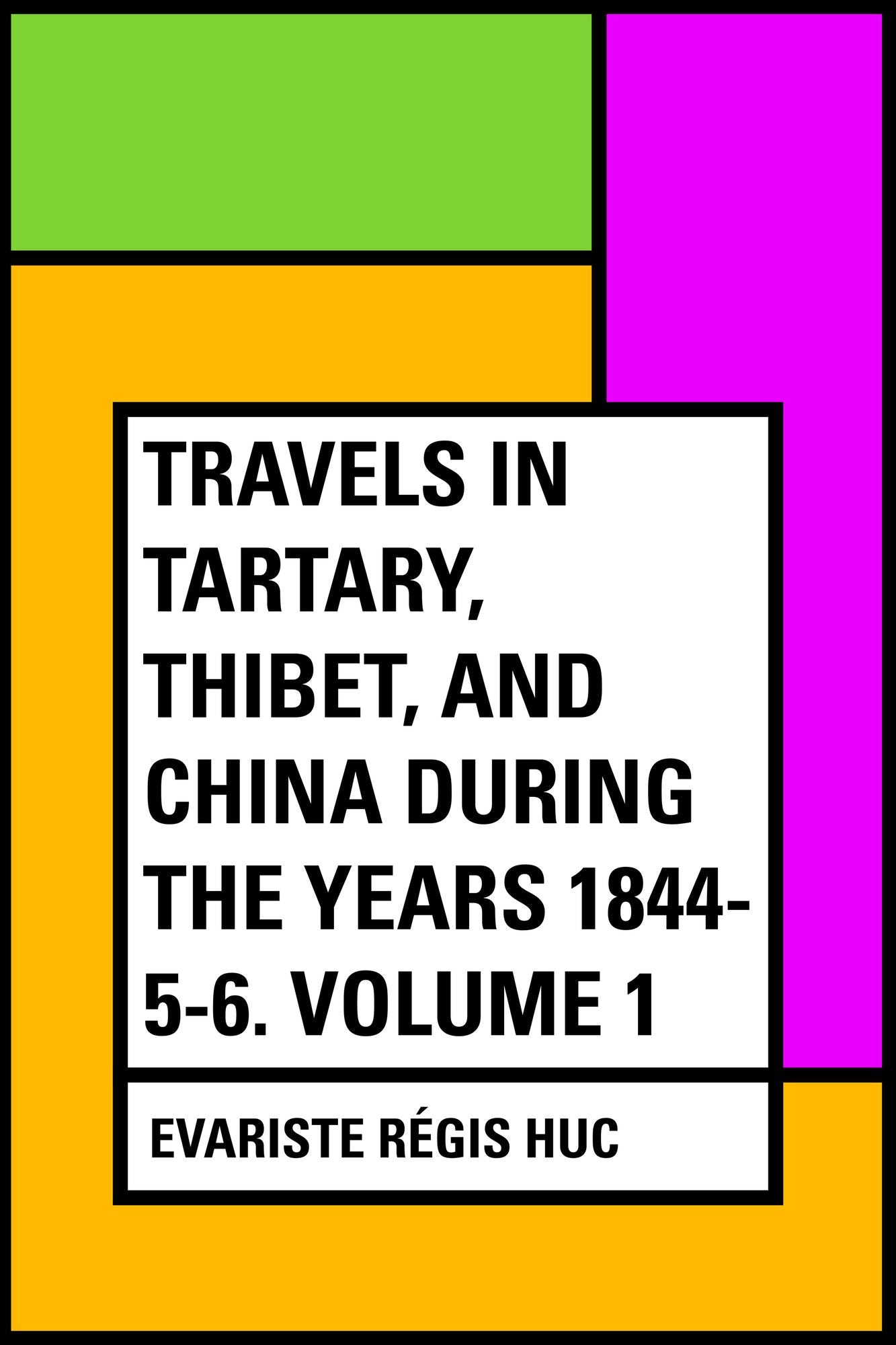 Travels in Tartary, Thibet, and China during the years 1844-5-6. Volume 1