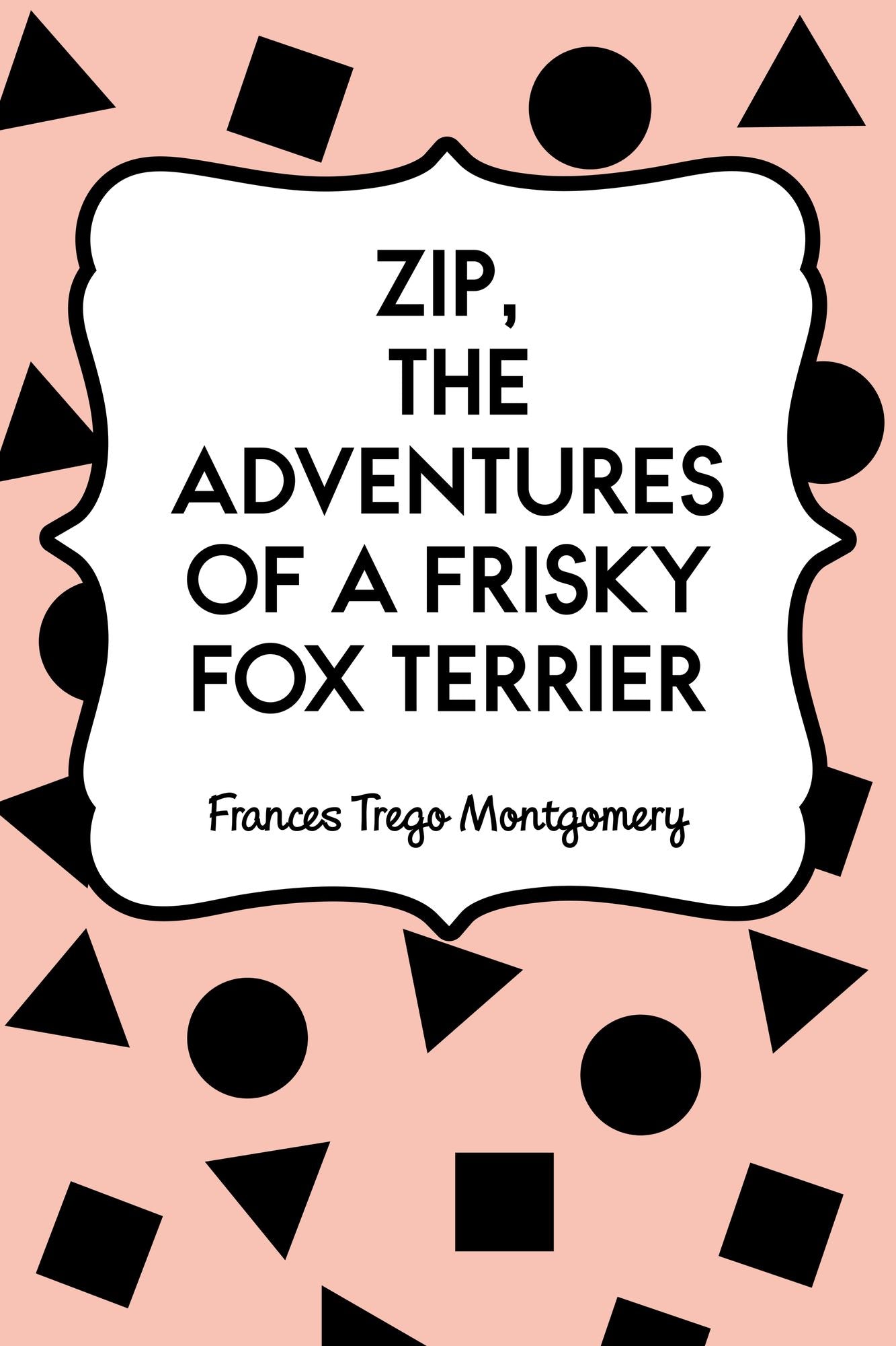 Zip, the Adventures of a Frisky Fox Terrier