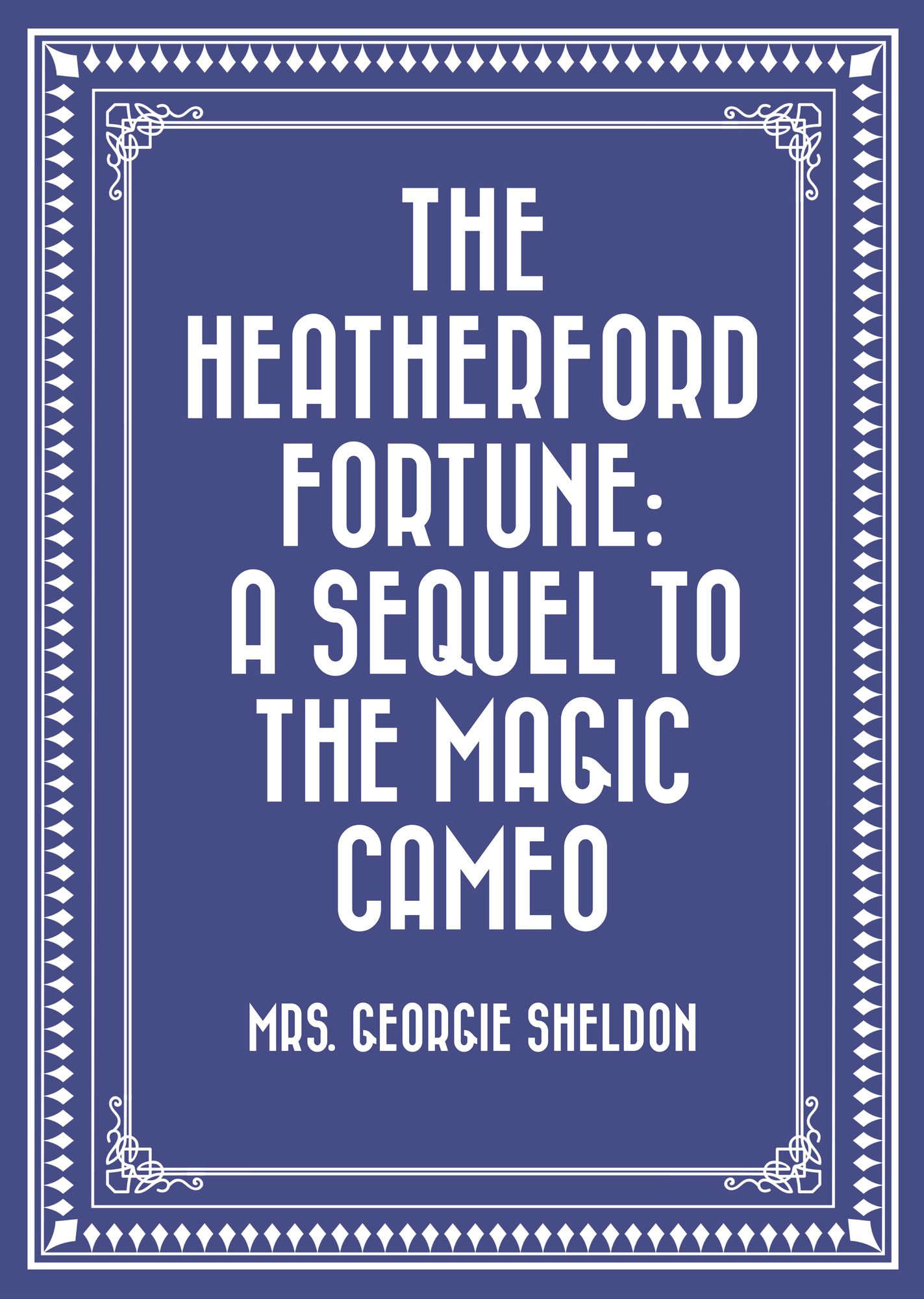 The Heatherford Fortune: a sequel to the Magic Cameo