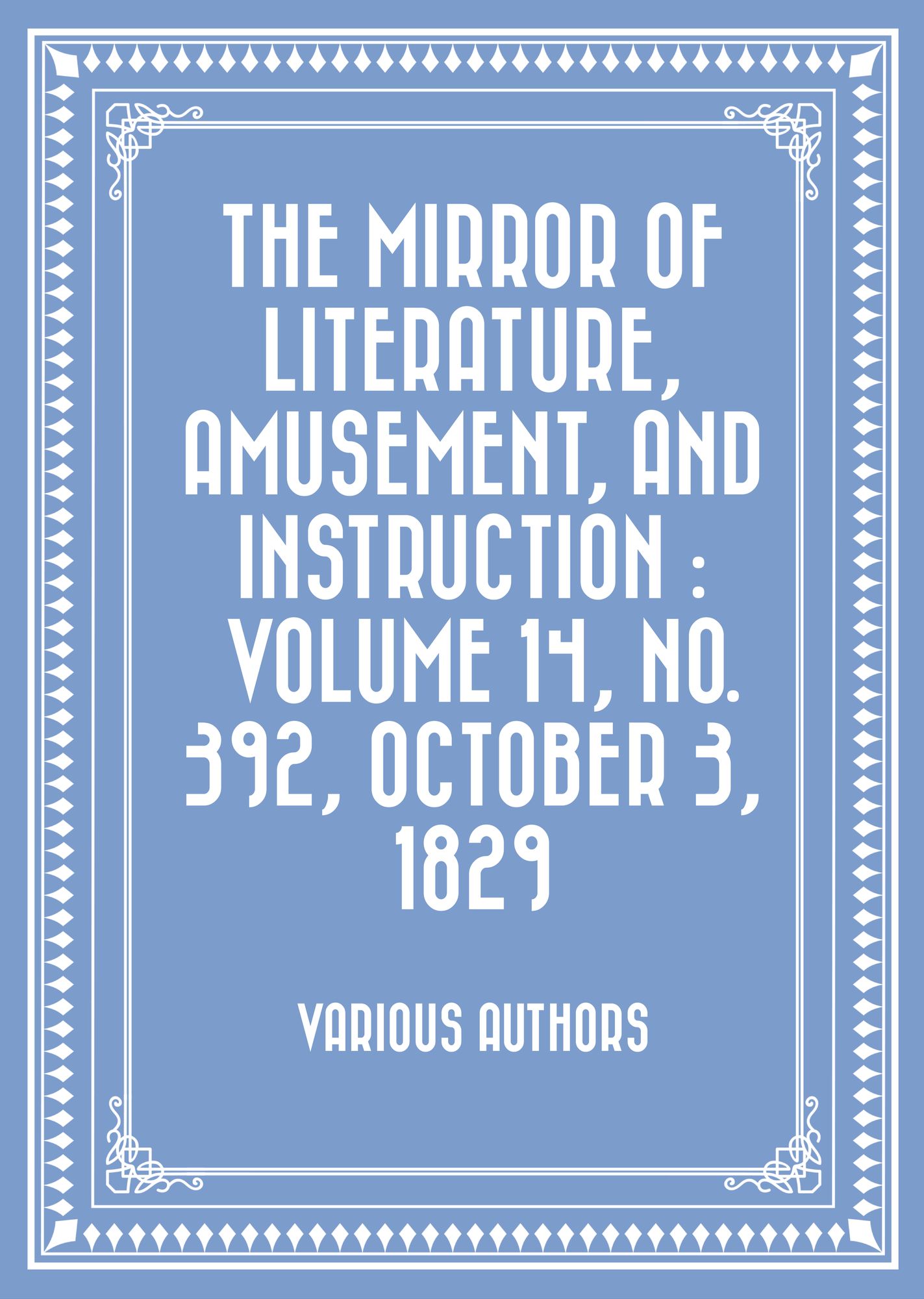 The Mirror of Literature, Amusement, and Instruction : Volume 14, No. 392, October 3, 1829