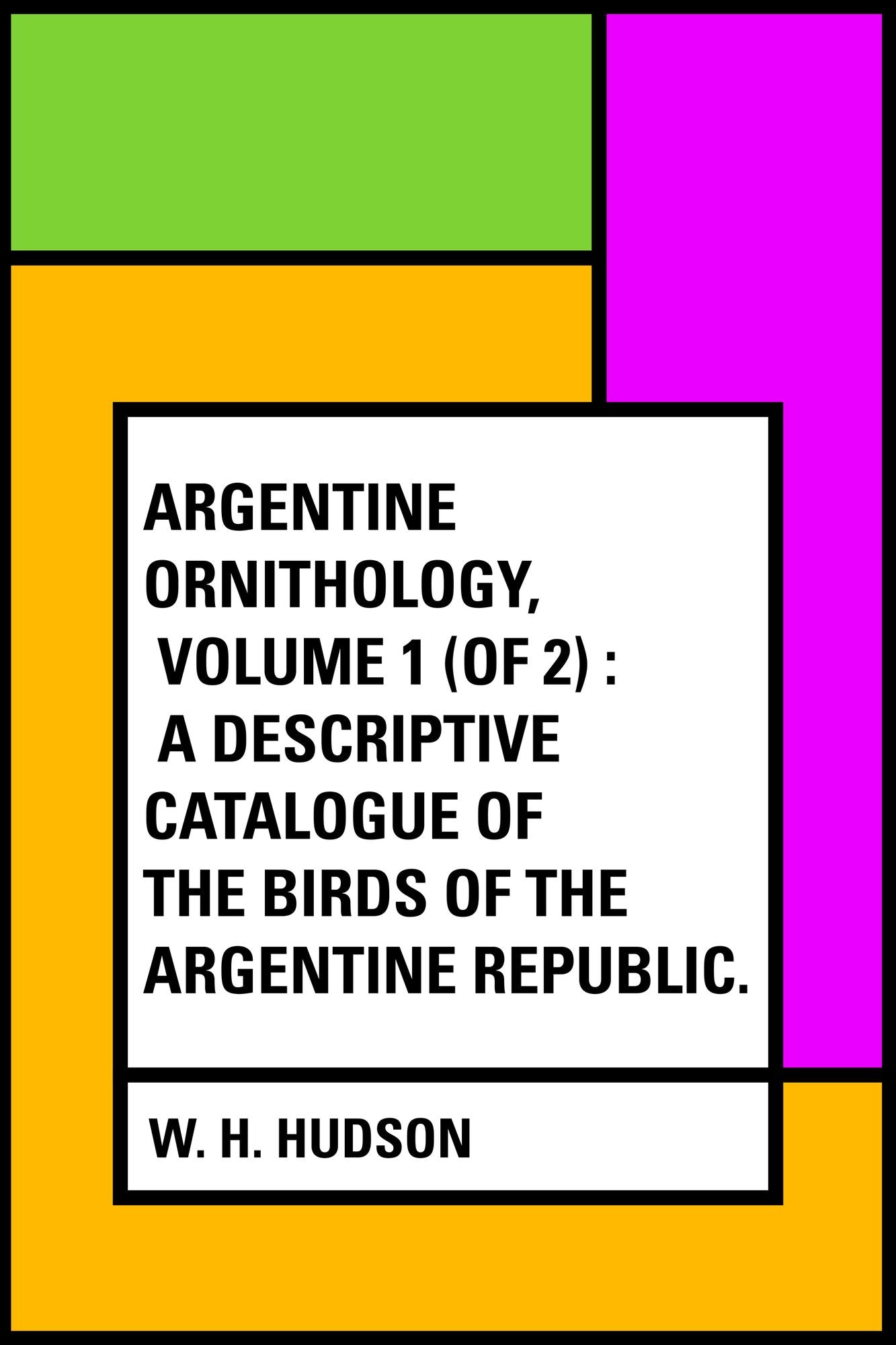 Argentine Ornithology, Volume 1 (of 2) : A descriptive catalogue of the birds of the Argentine Republic.