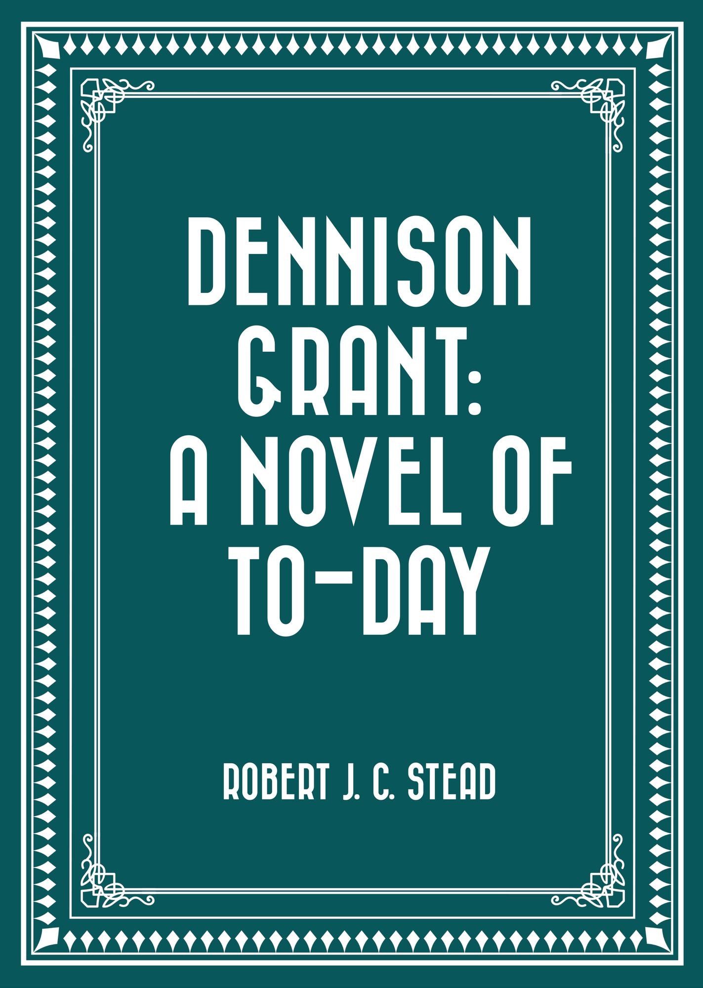 Dennison Grant: A Novel of To-day