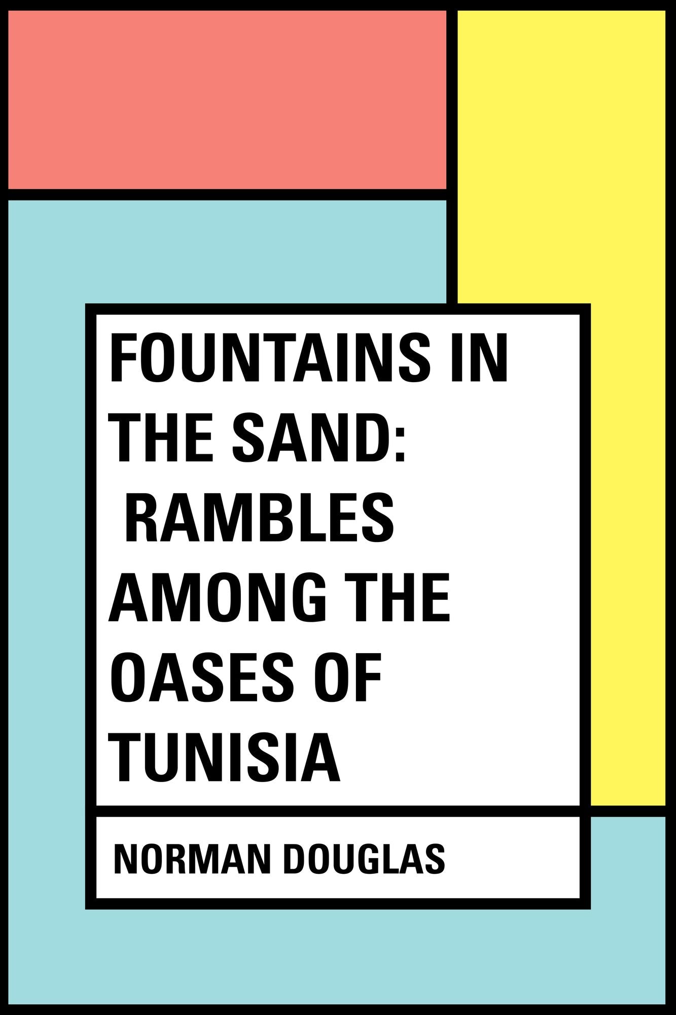 Fountains in the Sand: Rambles Among the Oases of Tunisia