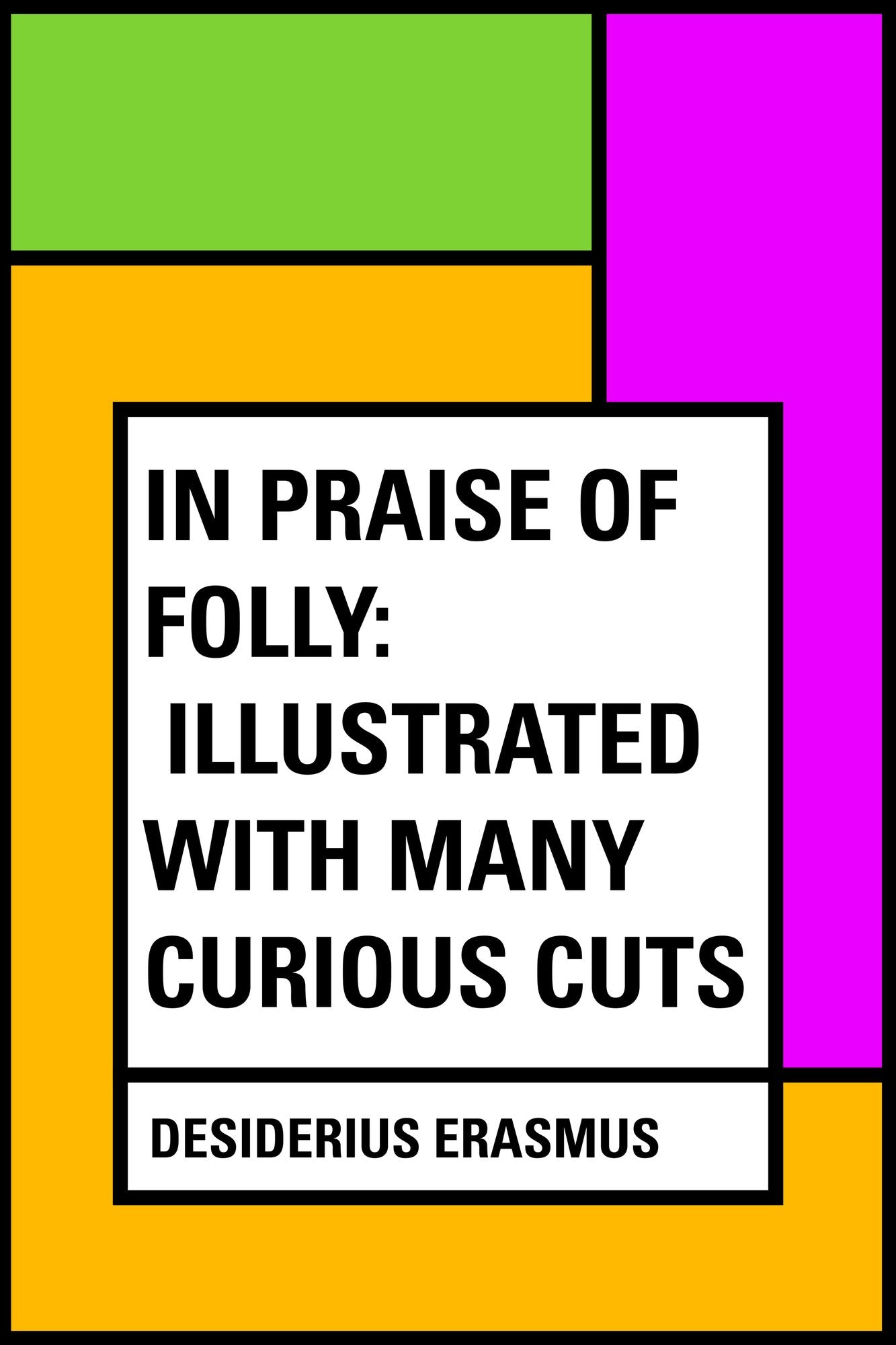 In Praise of Folly: Illustrated with Many Curious Cuts