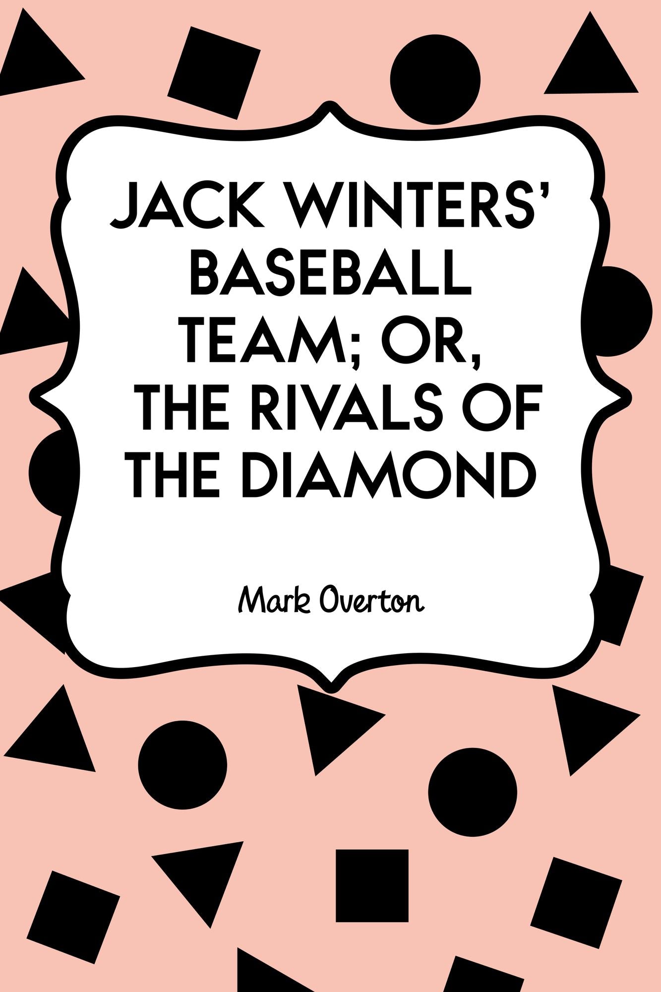 Jack Winters' Baseball Team; Or, The Rivals of the Diamond