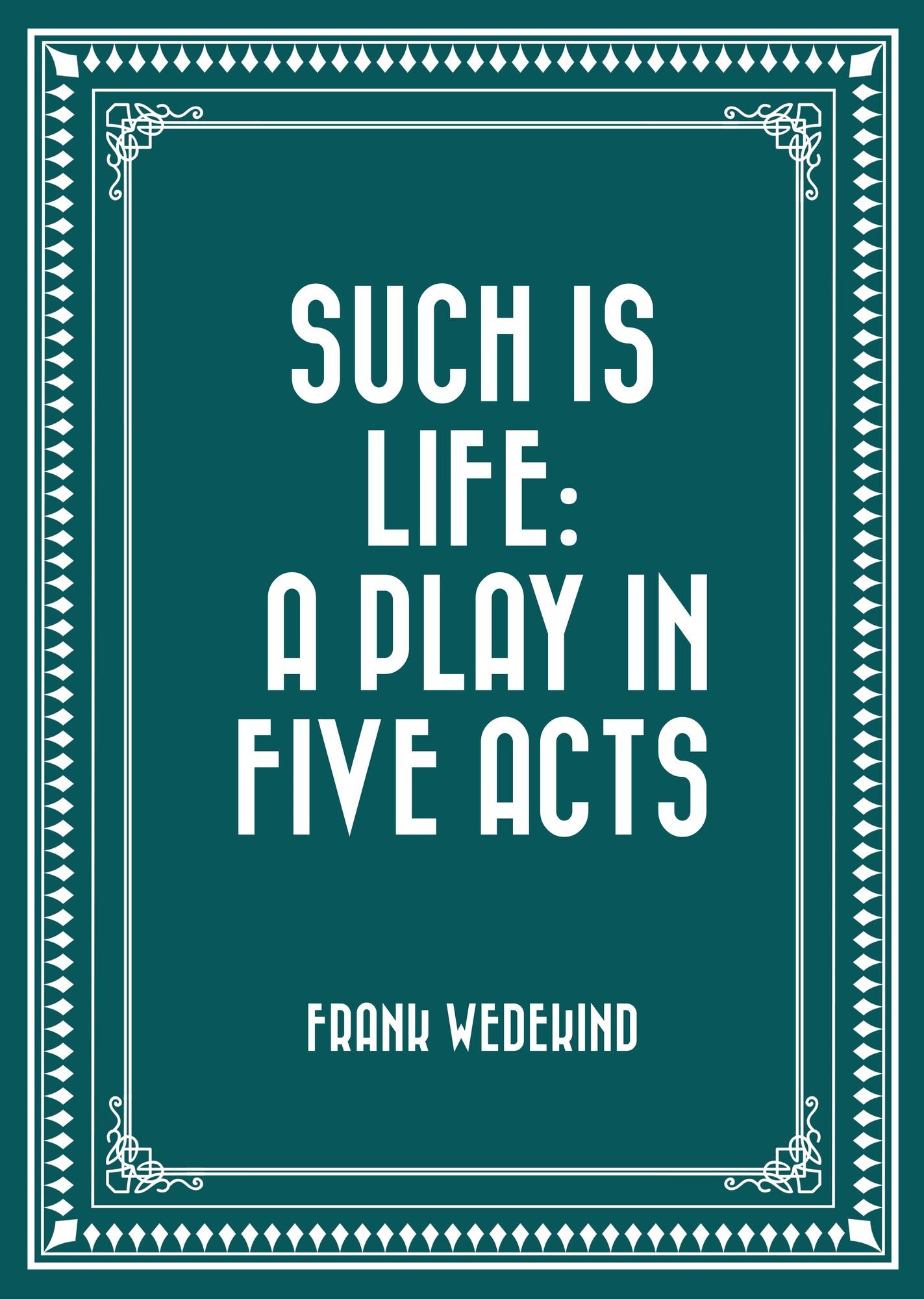 Such is Life: A Play in Five Acts