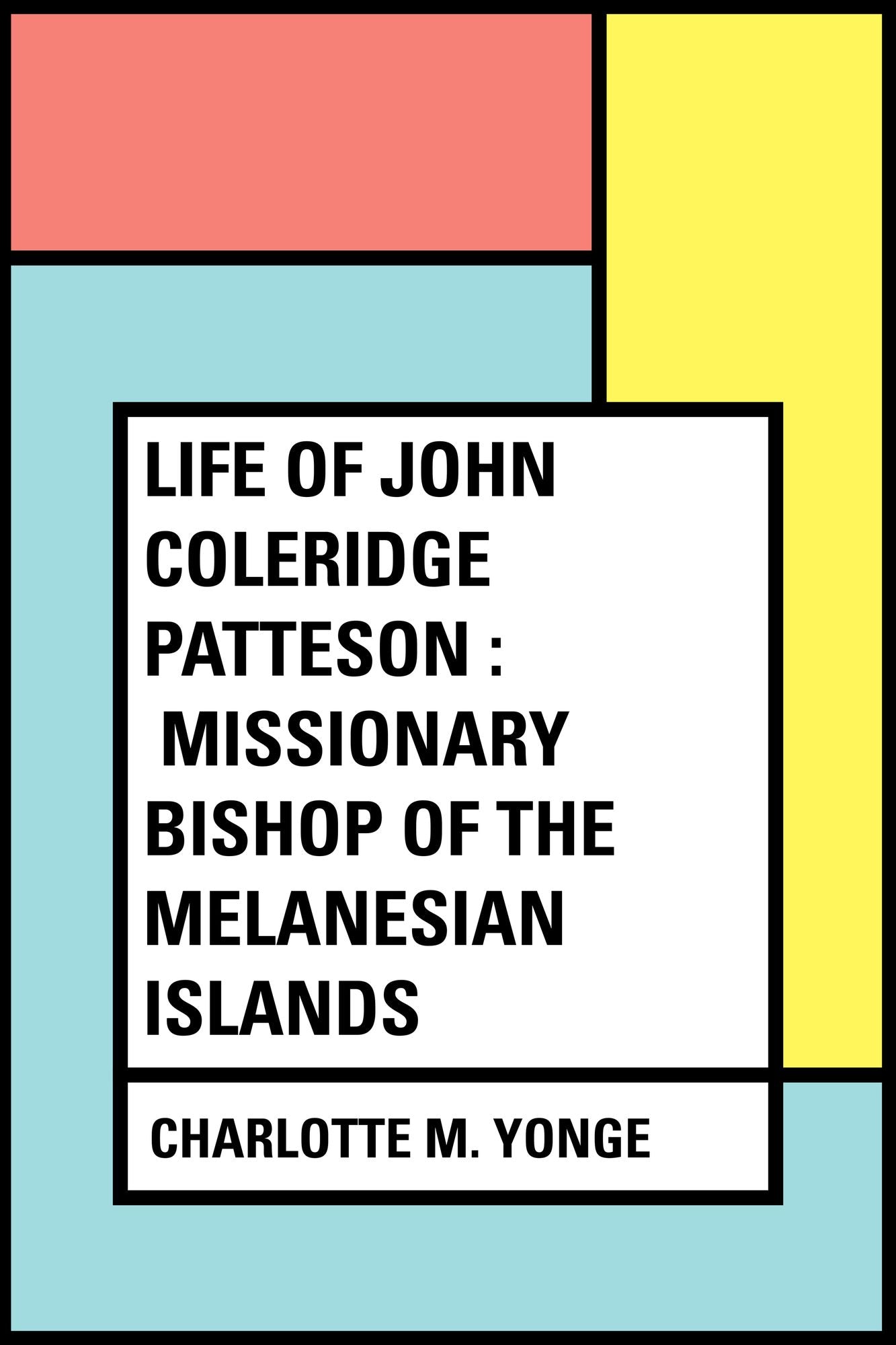 Life of John Coleridge Patteson : Missionary Bishop of the Melanesian Islands