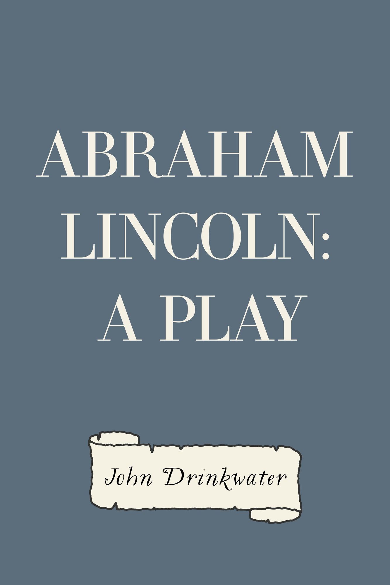 Abraham Lincoln: A Play