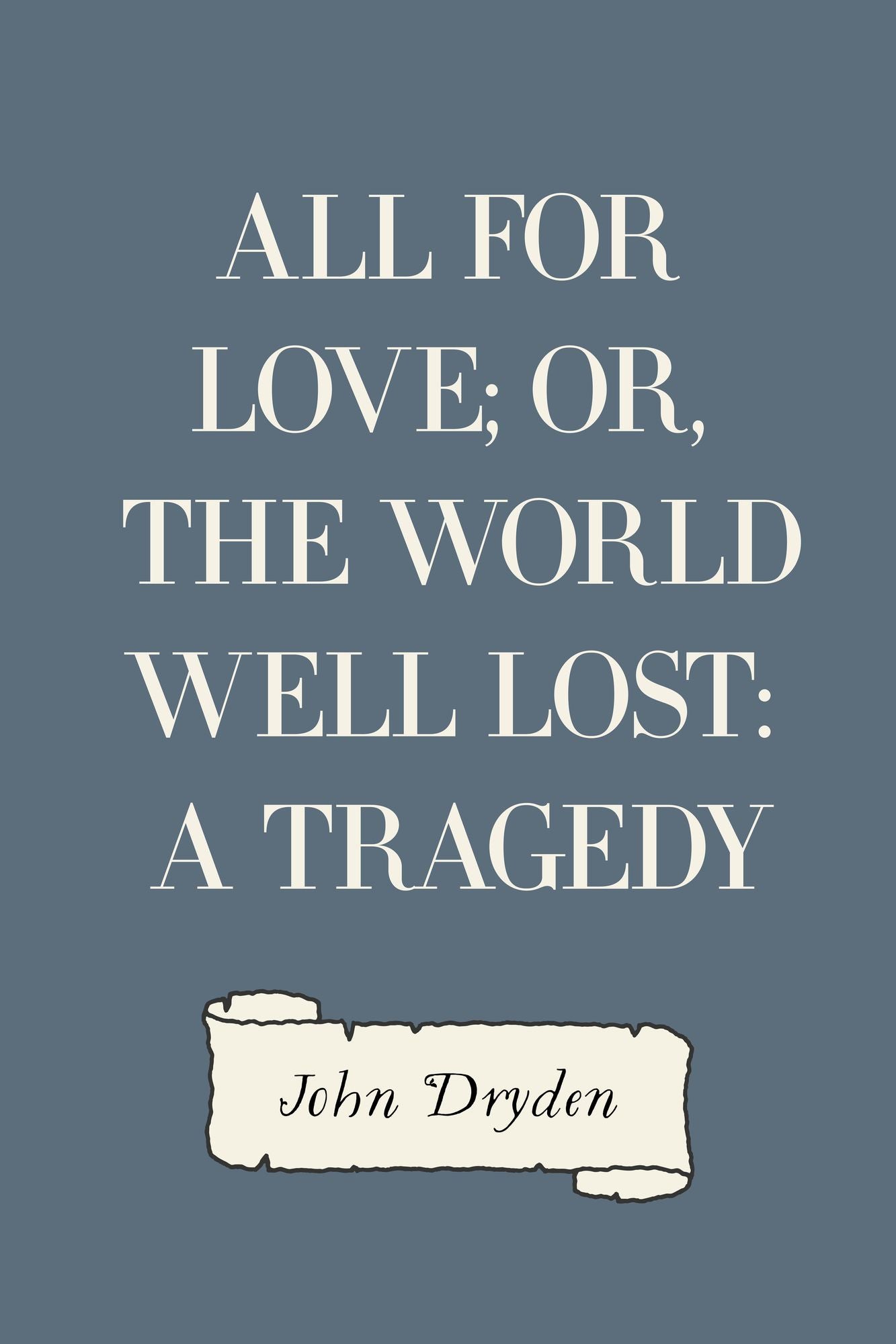 All for Love; Or, The World Well Lost: A Tragedy