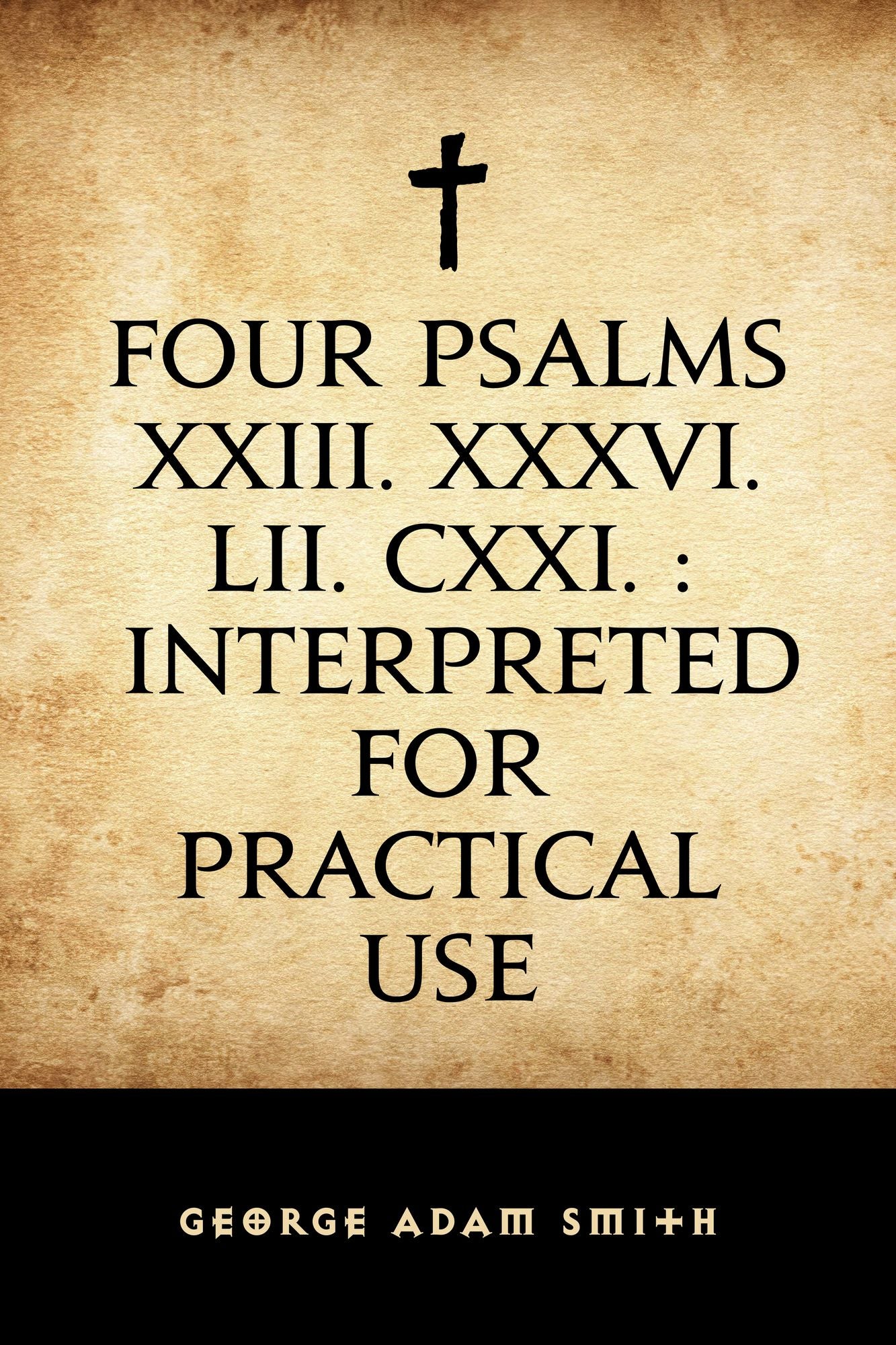 Four Psalms XXIII. XXXVI. LII. CXXI. : Interpreted for practical use