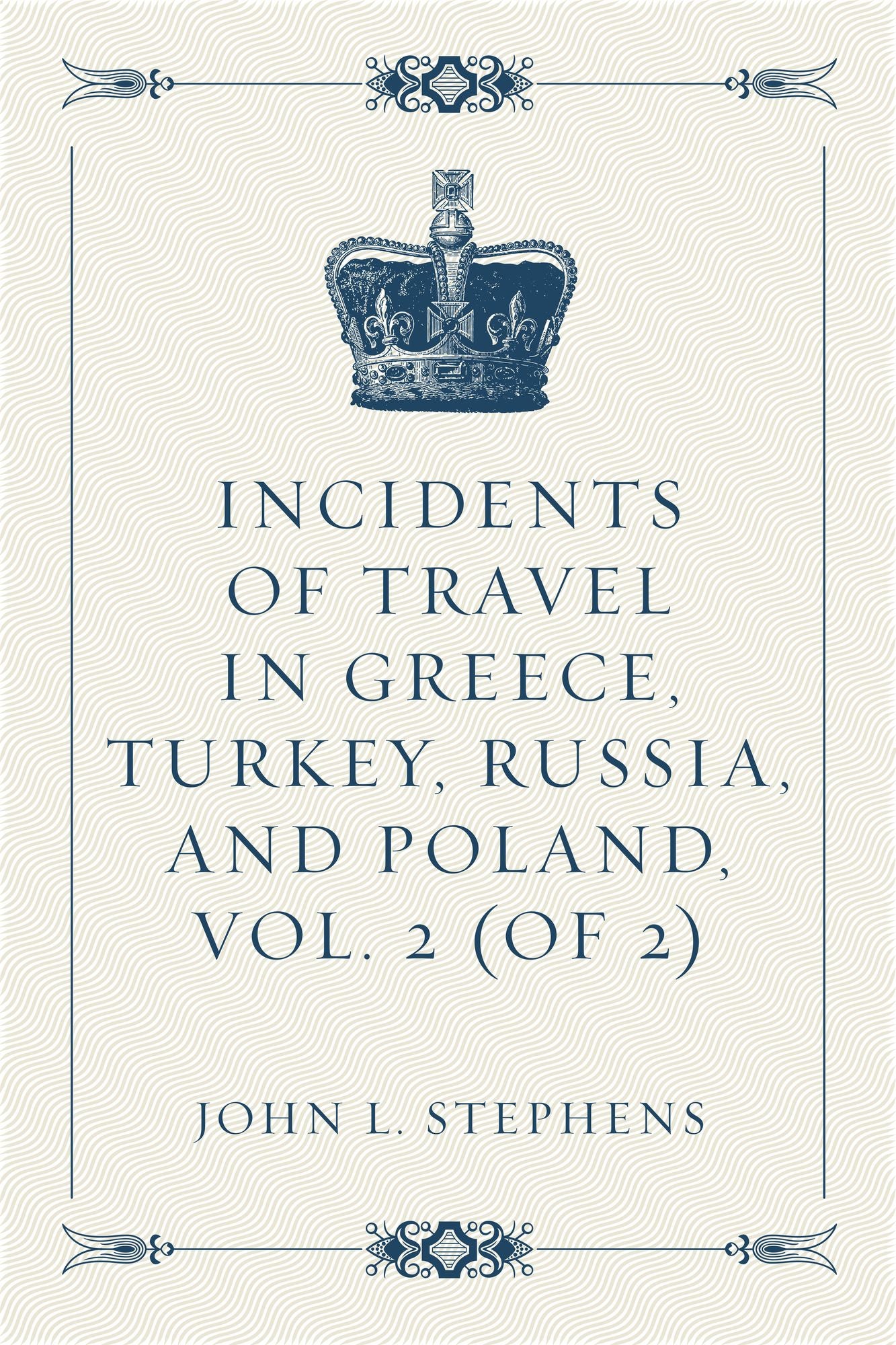 Incidents of Travel in Greece, Turkey, Russia, and Poland, Vol. 2 (of 2)