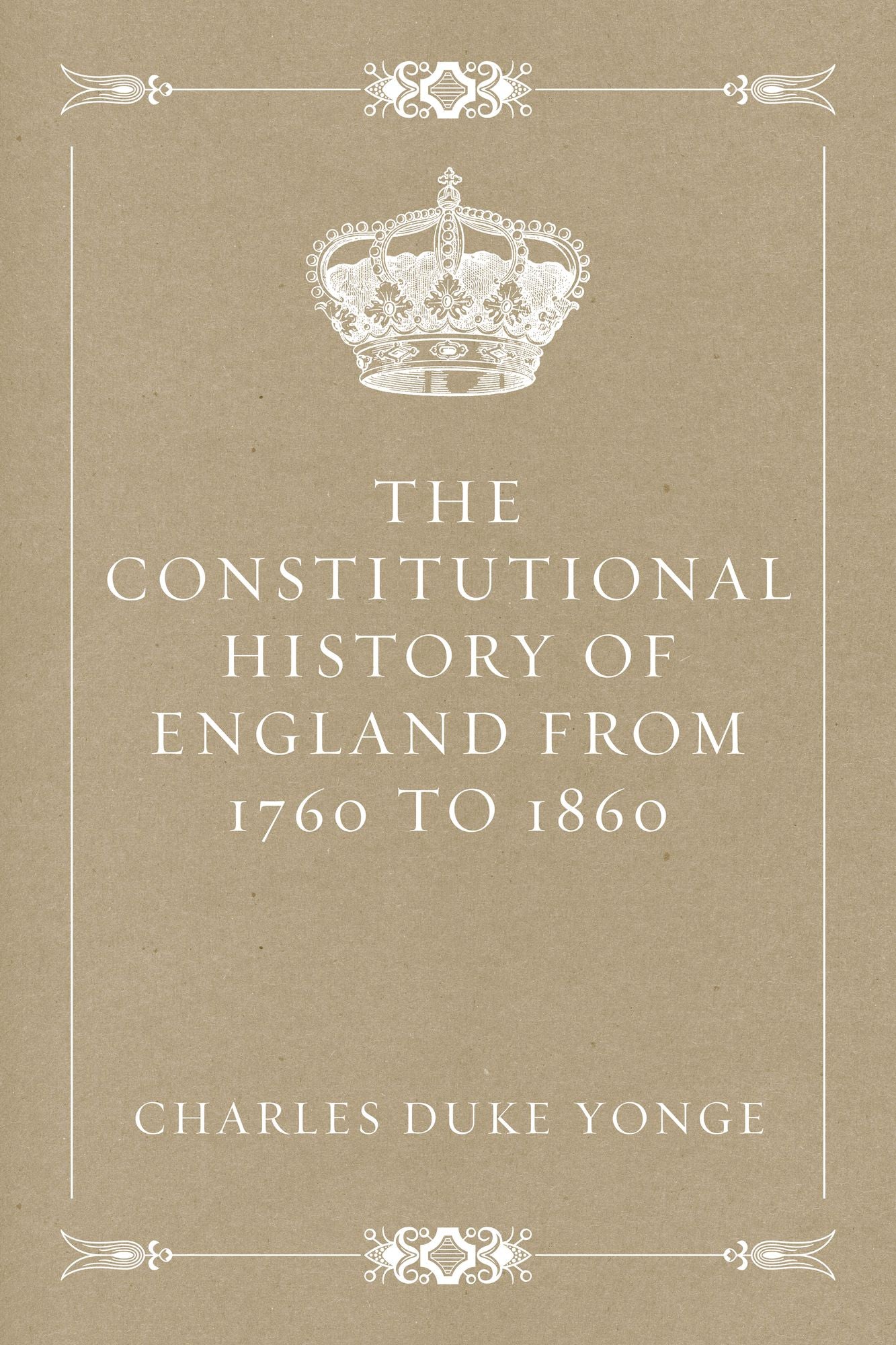 The Constitutional History of England from 1760 to 1860