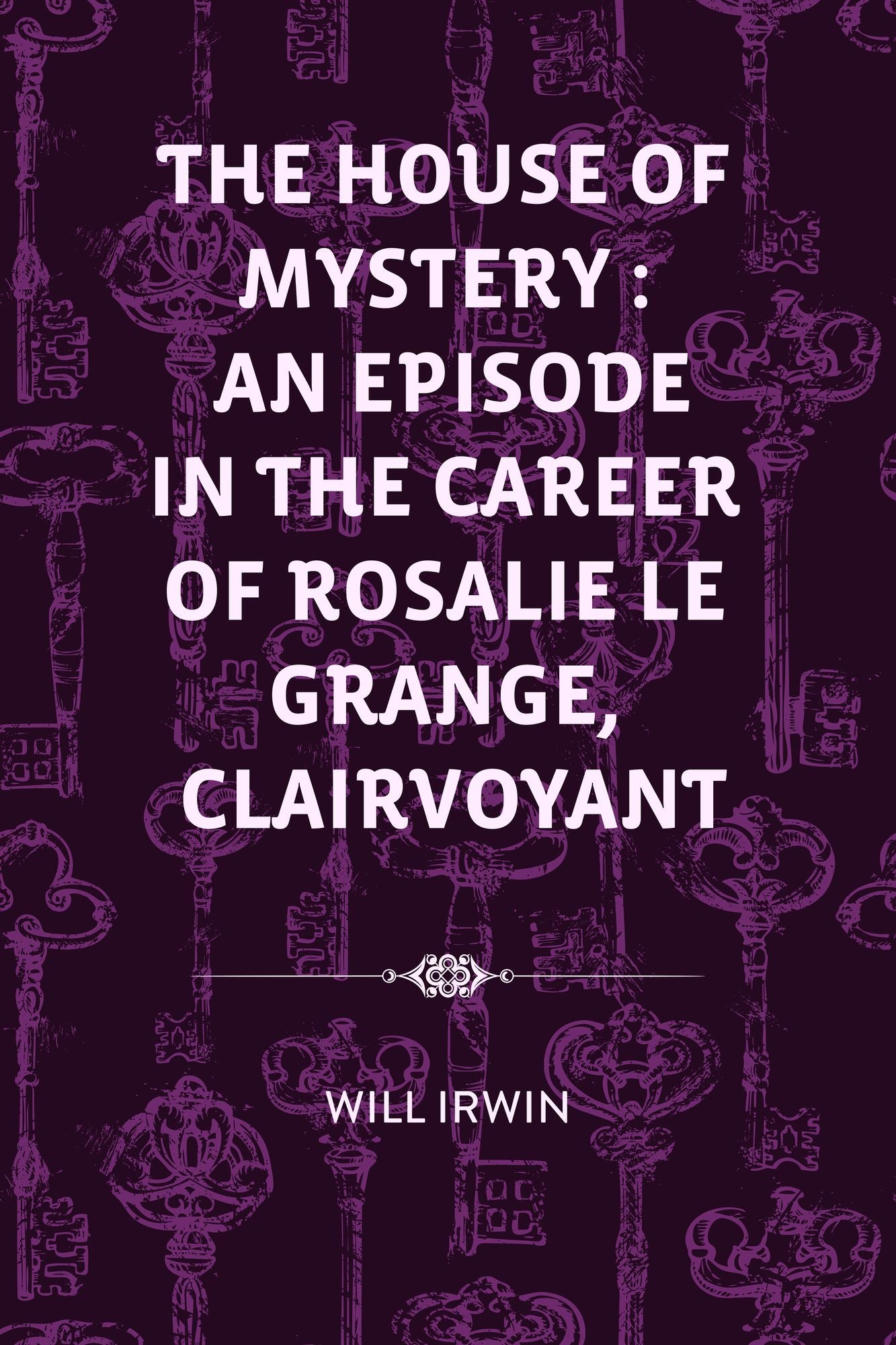 The House of Mystery : An Episode in the Career of Rosalie Le Grange, Clairvoyant