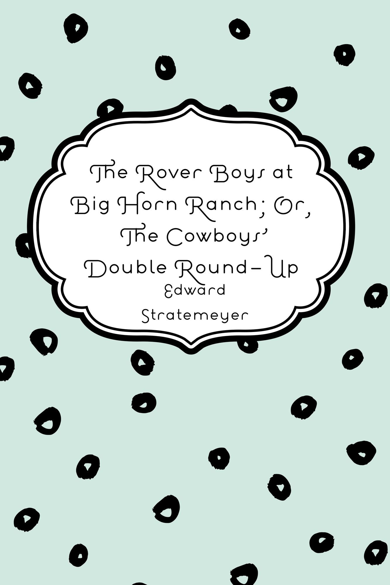 The Rover Boys at Big Horn Ranch; Or, The Cowboys' Double Round-Up
