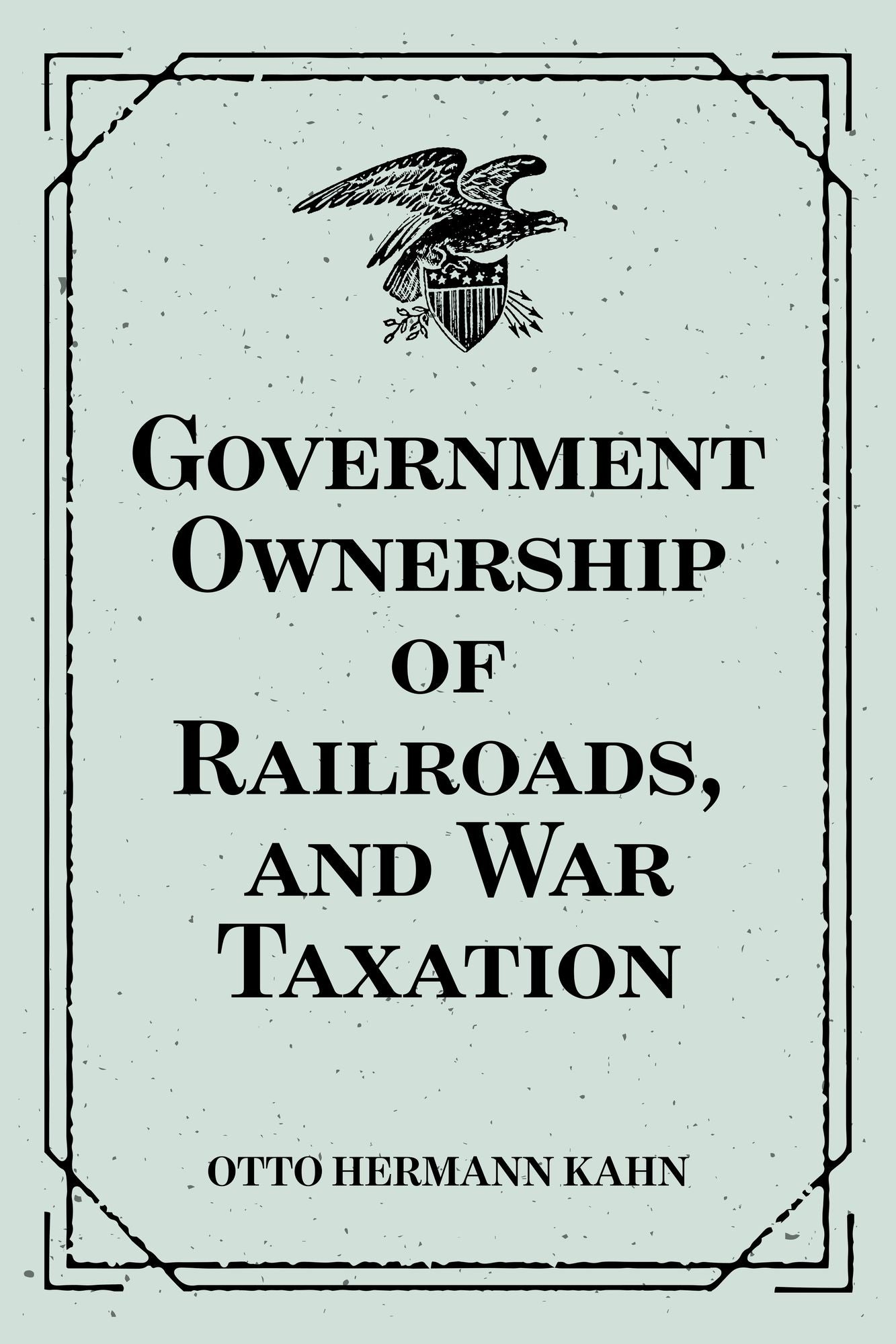 Government Ownership of Railroads, and War Taxation