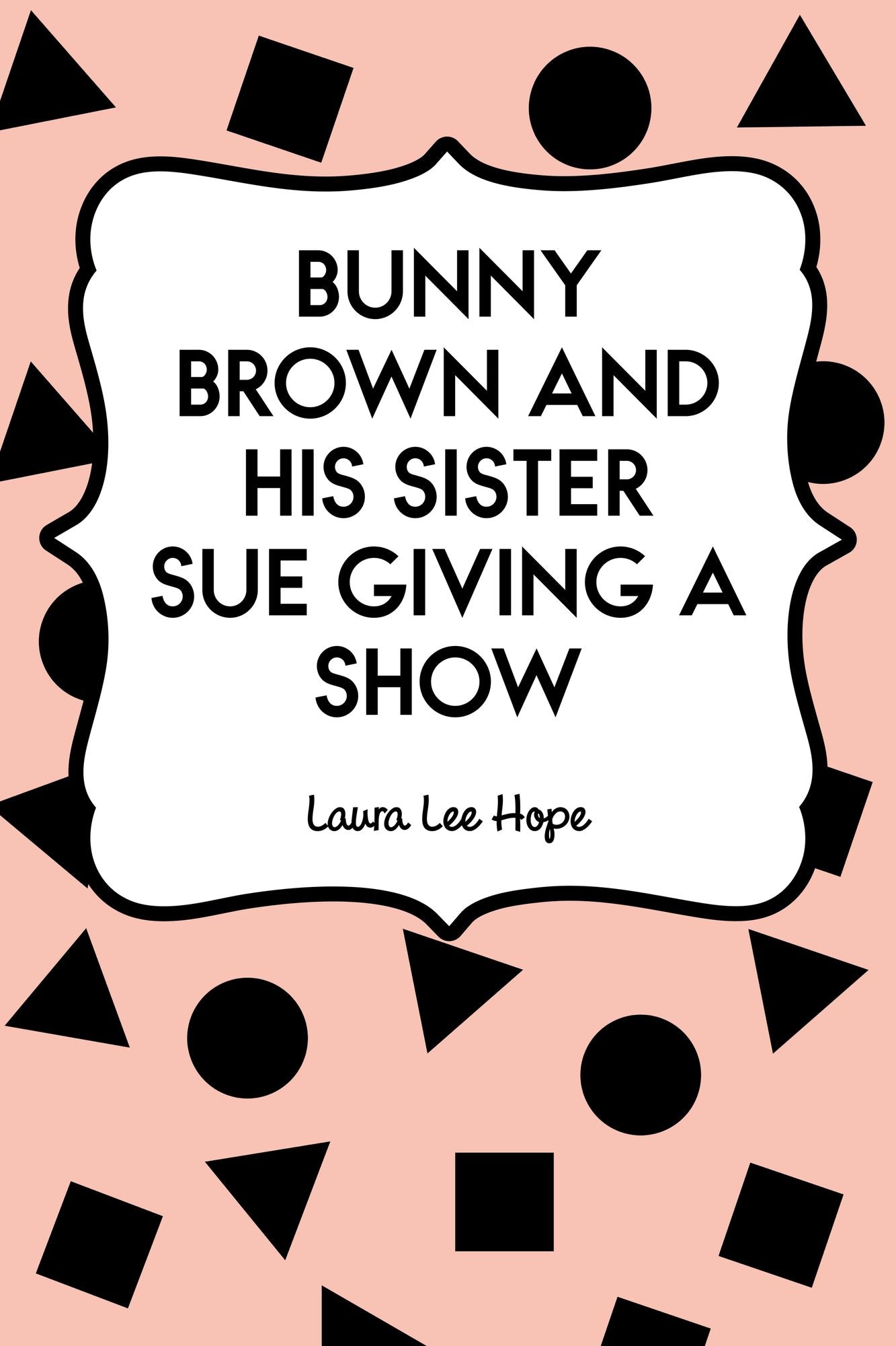 Bunny Brown and his Sister Sue Giving a Show