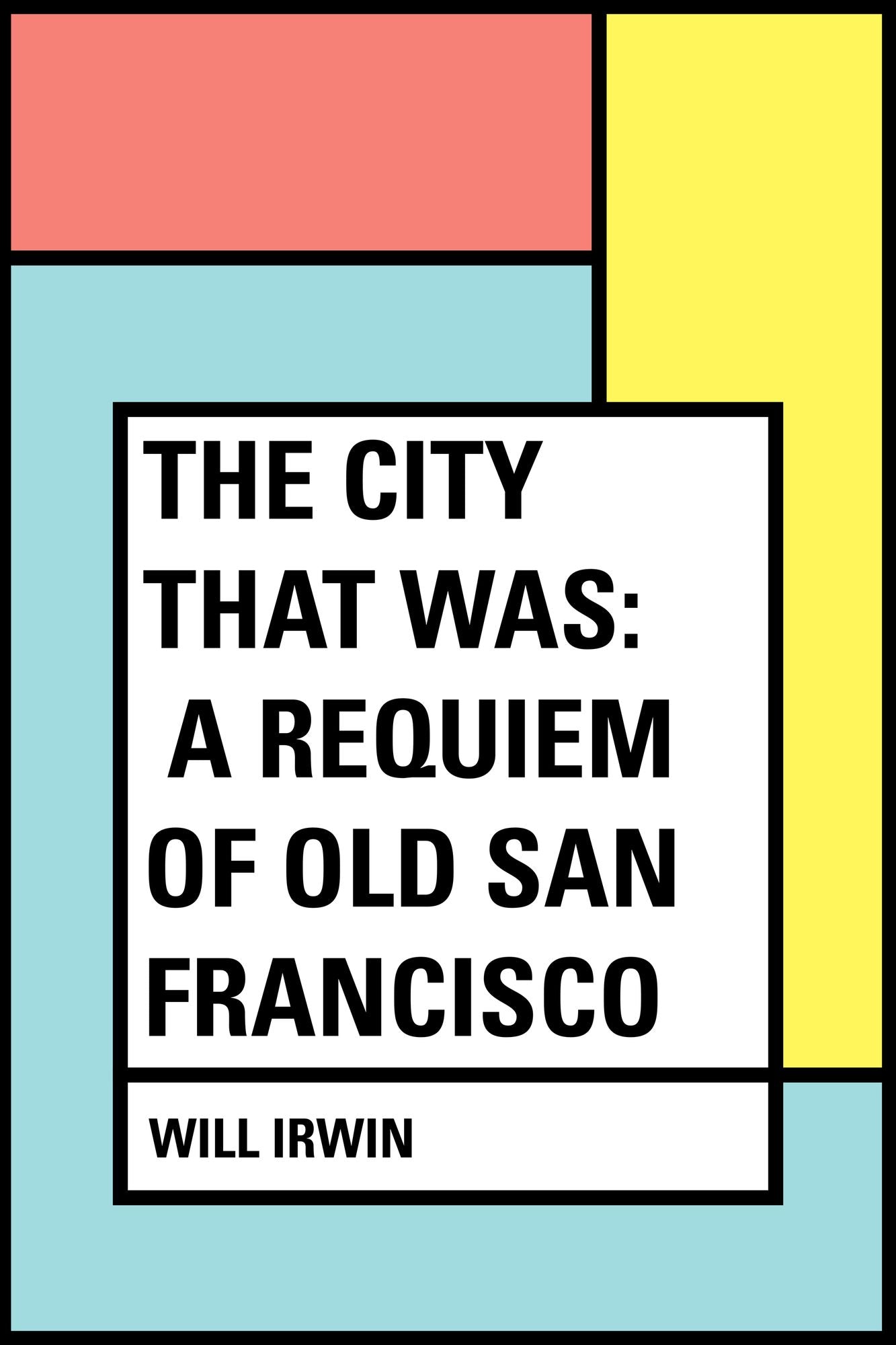 The City That Was: A Requiem of Old San Francisco
