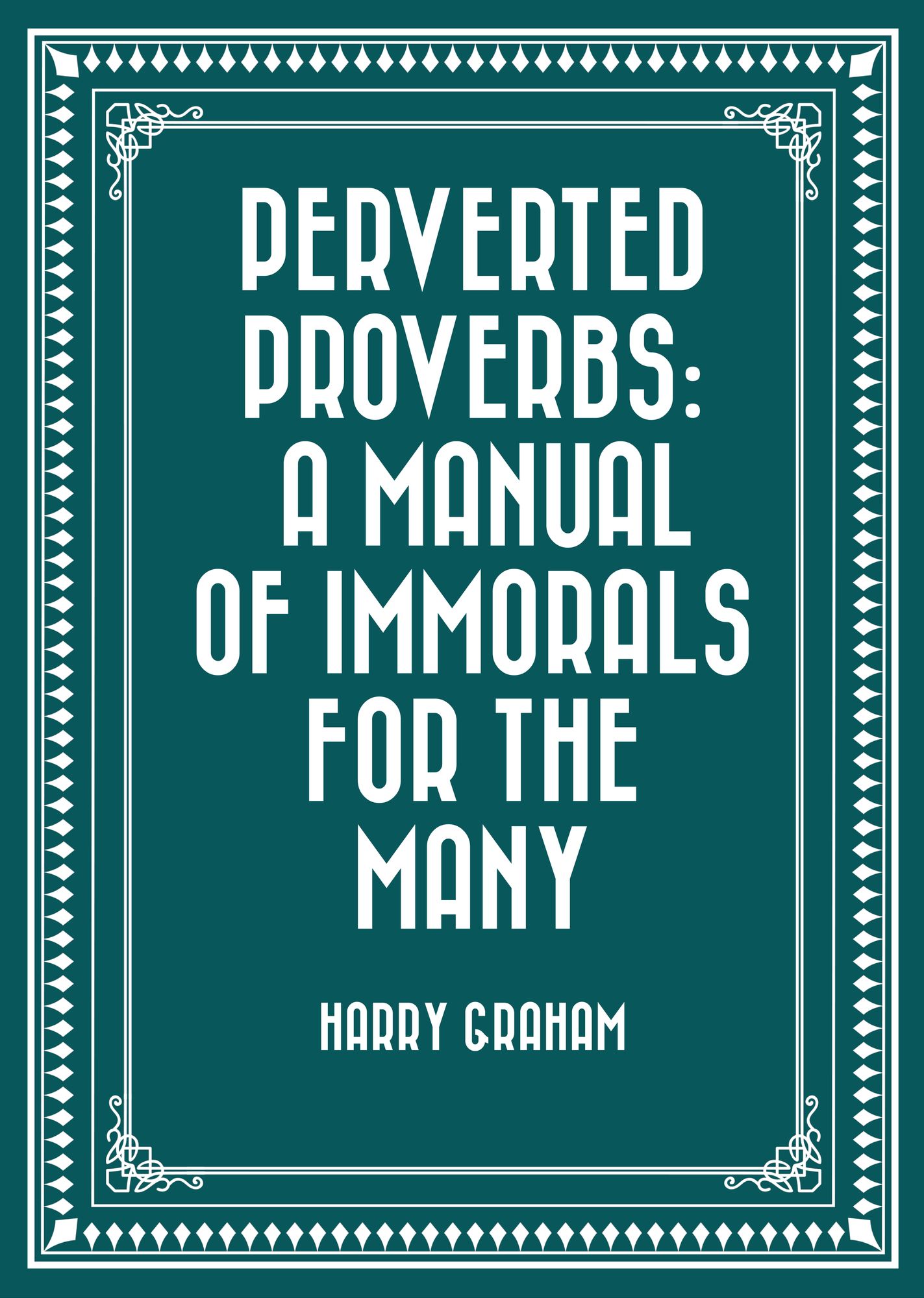 Perverted Proverbs: A Manual of Immorals for the Many