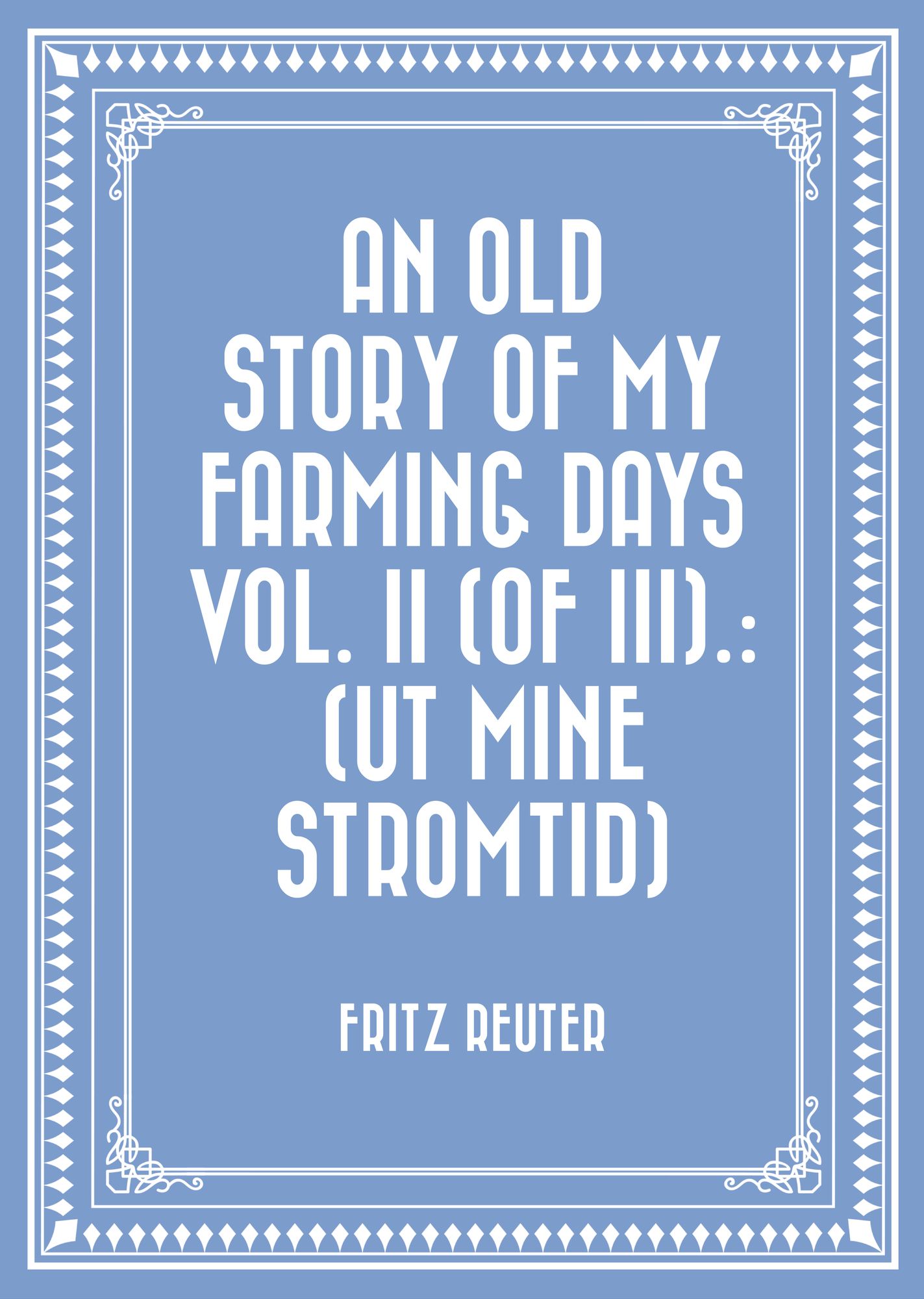 An Old Story of My Farming Days Vol. II (of III).: (Ut Mine Stromtid)