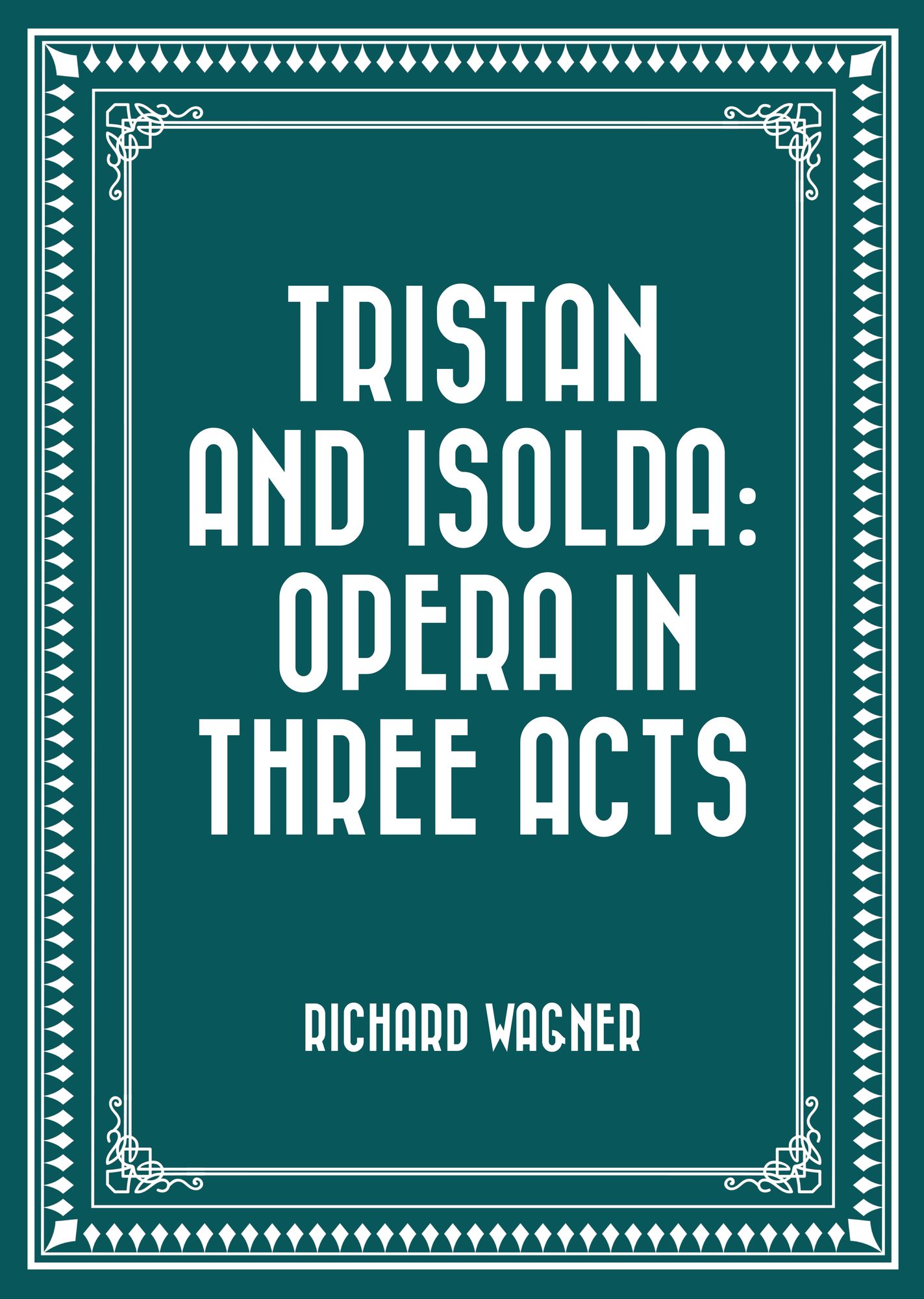 Tristan and Isolda: Opera in Three Acts