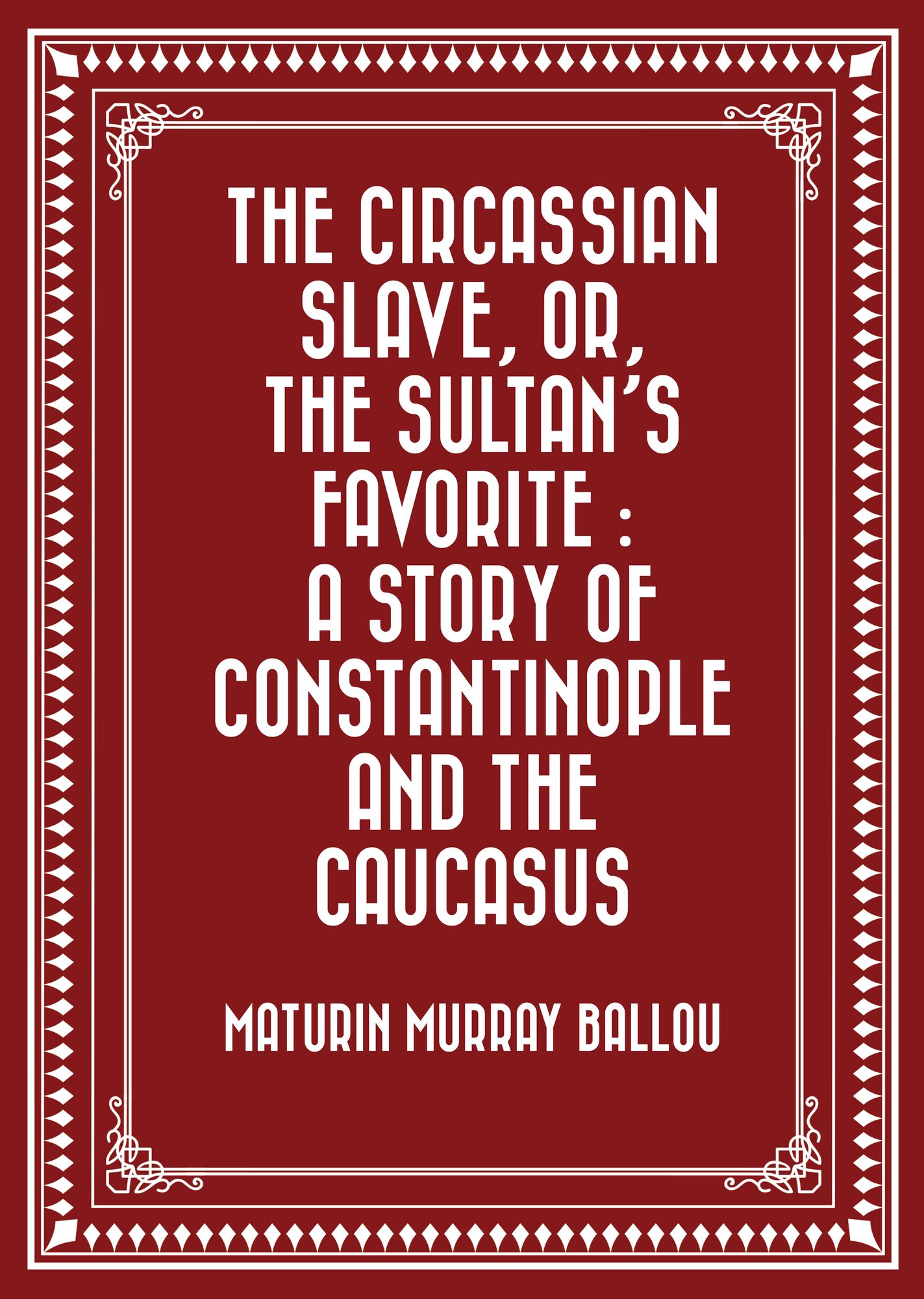 The Circassian Slave, or, the Sultan's favorite : a story of Constantinople and the Caucasus