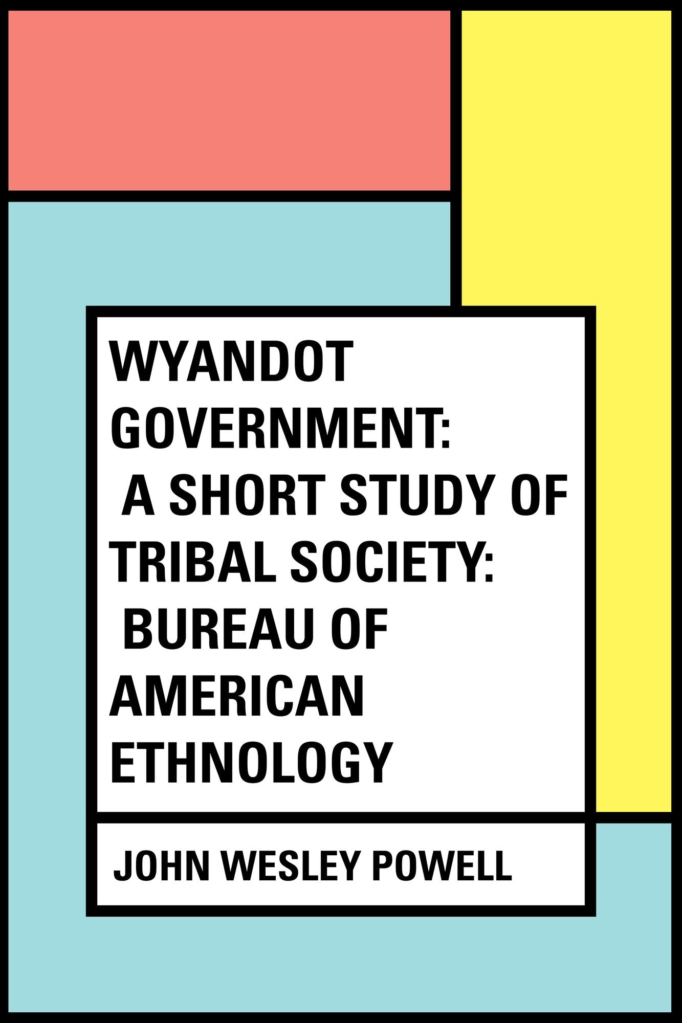 Wyandot Government: A Short Study of Tribal Society: Bureau of American Ethnology