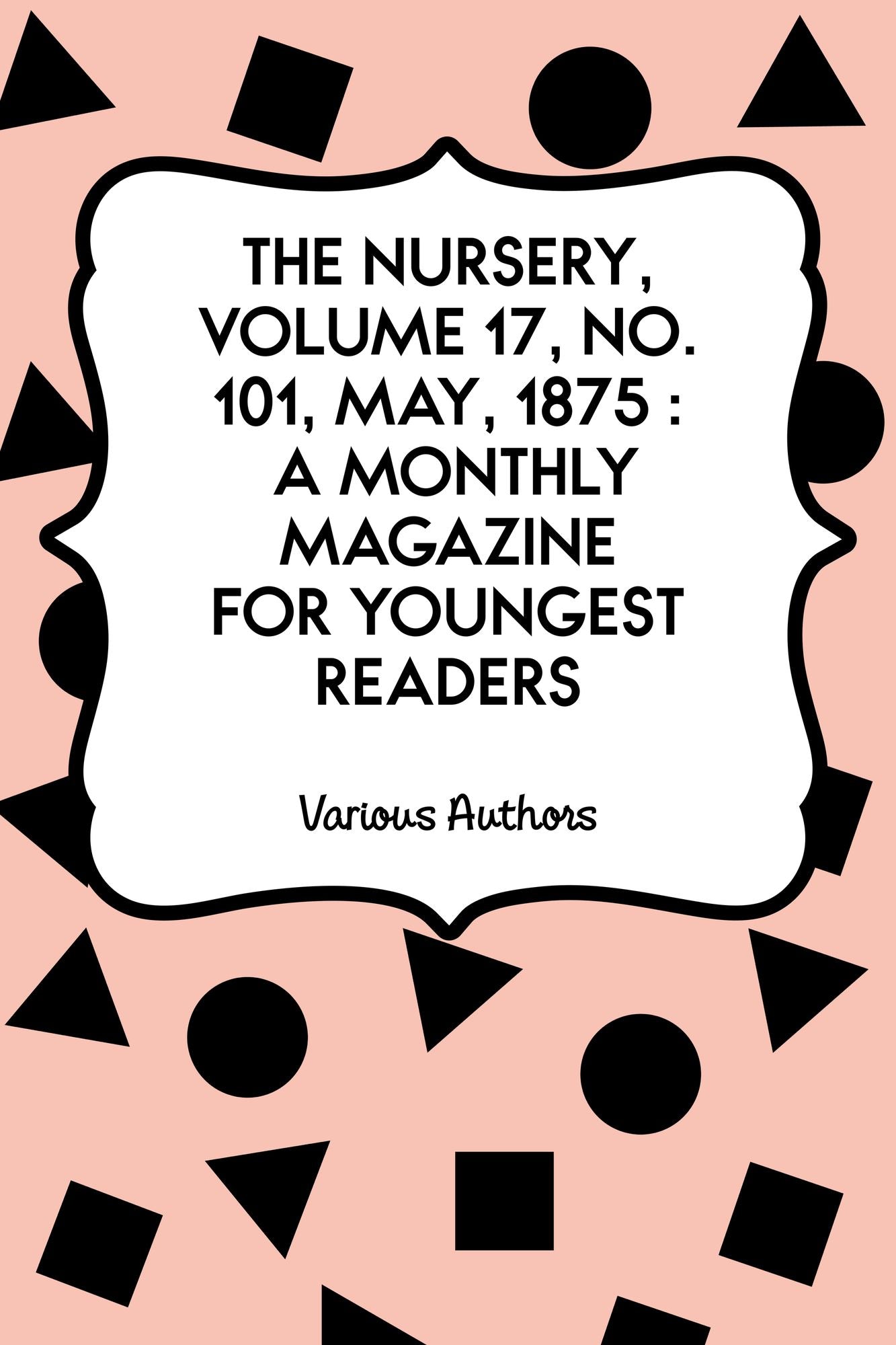 The Nursery, Volume 17, No. 101, May, 1875 : A Monthly Magazine for Youngest Readers