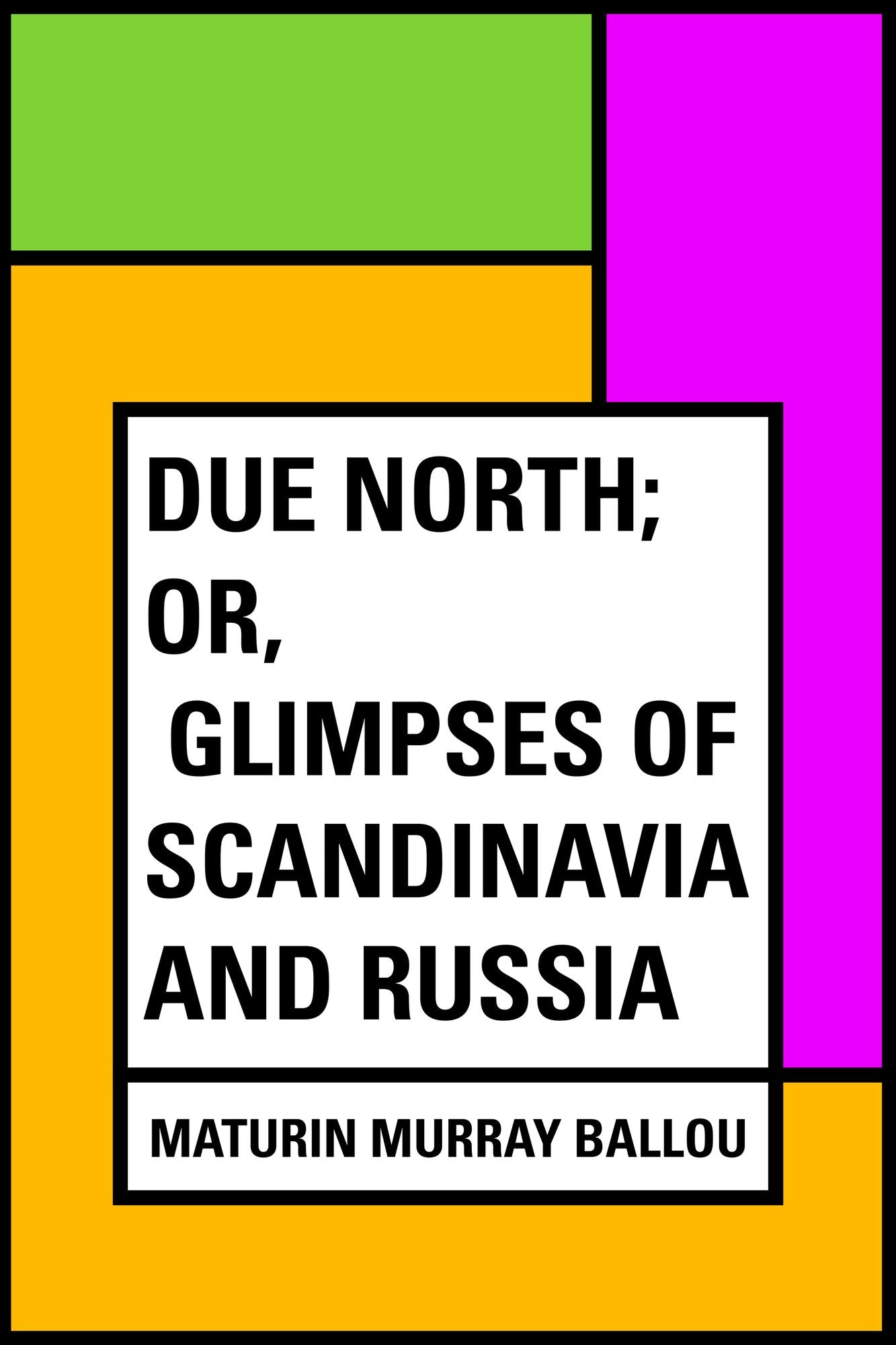 Due North; or, Glimpses of Scandinavia and Russia