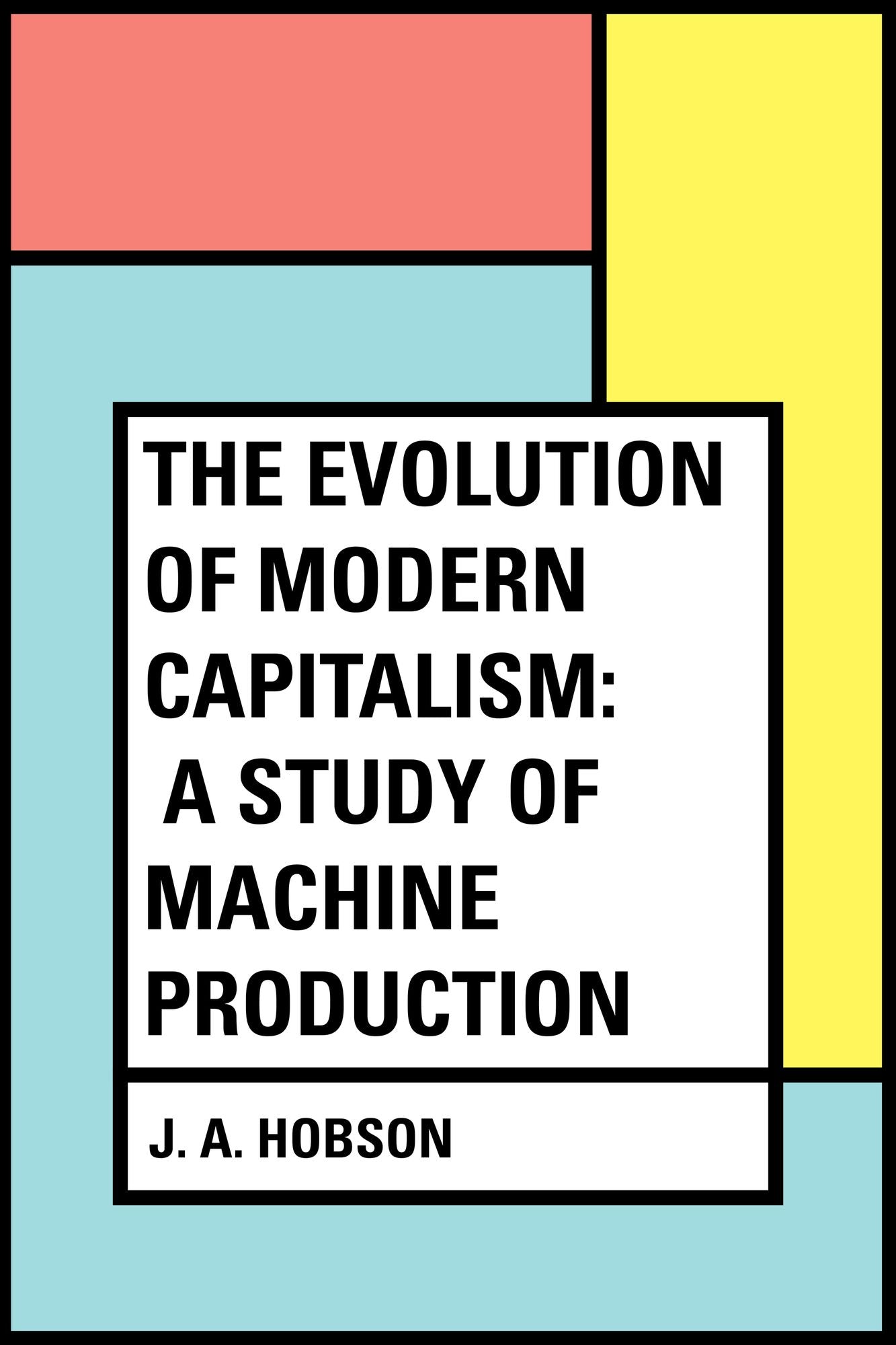 The Evolution of Modern Capitalism: A Study of Machine Production