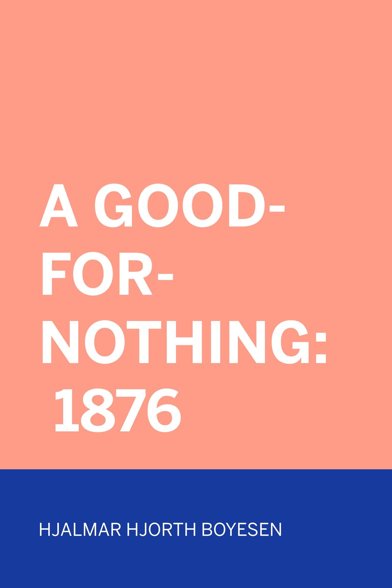 A Good-For-Nothing: 1876