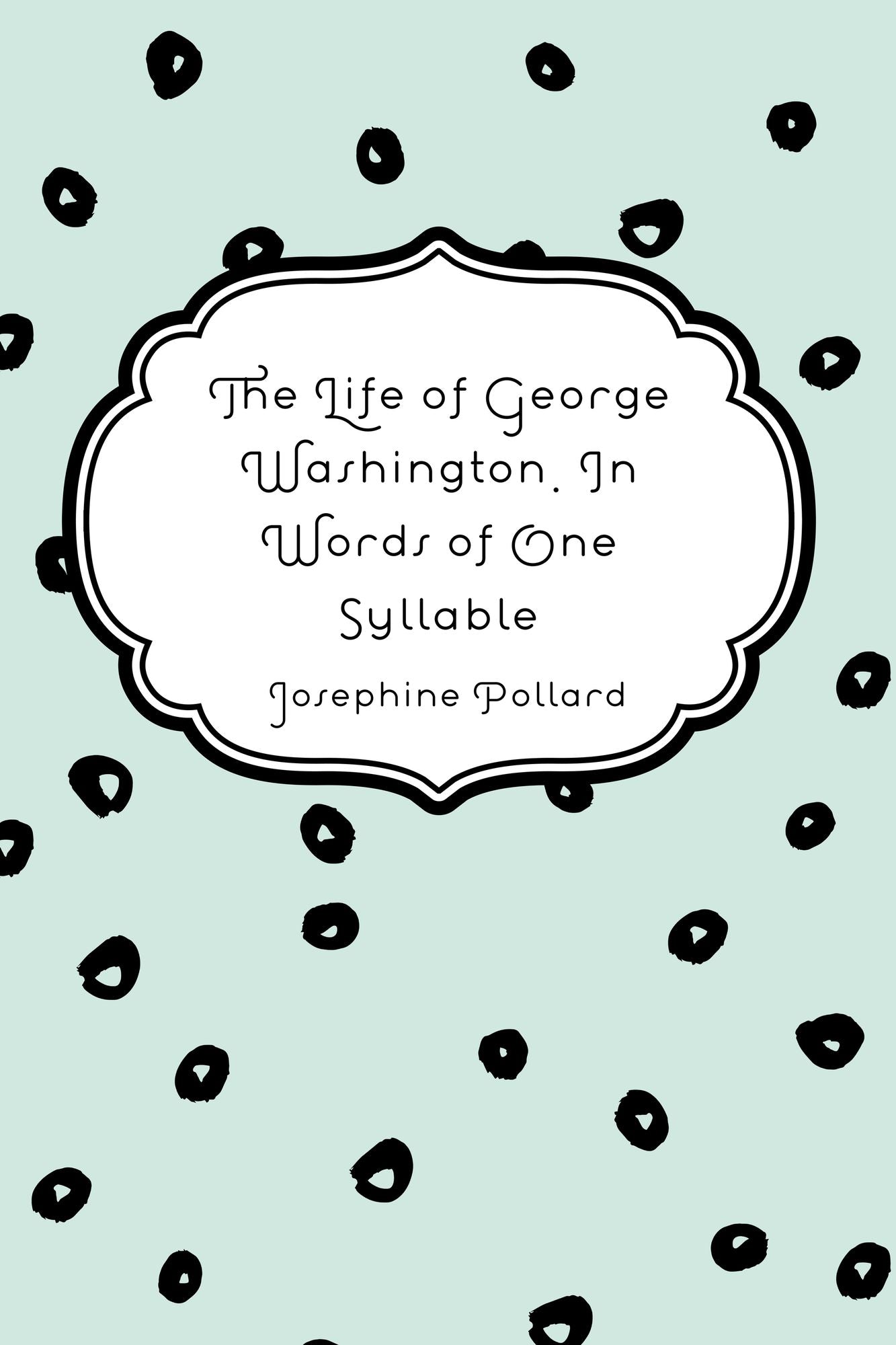 The Life of George Washington. In Words of One Syllable