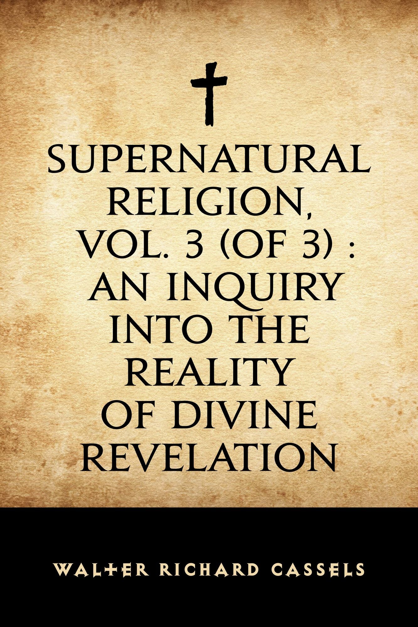 Supernatural Religion, Vol. 3 (of 3) : An Inquiry into the Reality of Divine Revelation