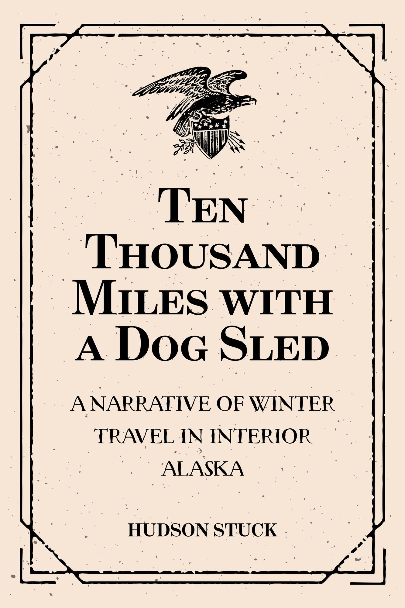 Ten Thousand Miles with a Dog Sled: A Narrative of Winter Travel in Interior Alaska