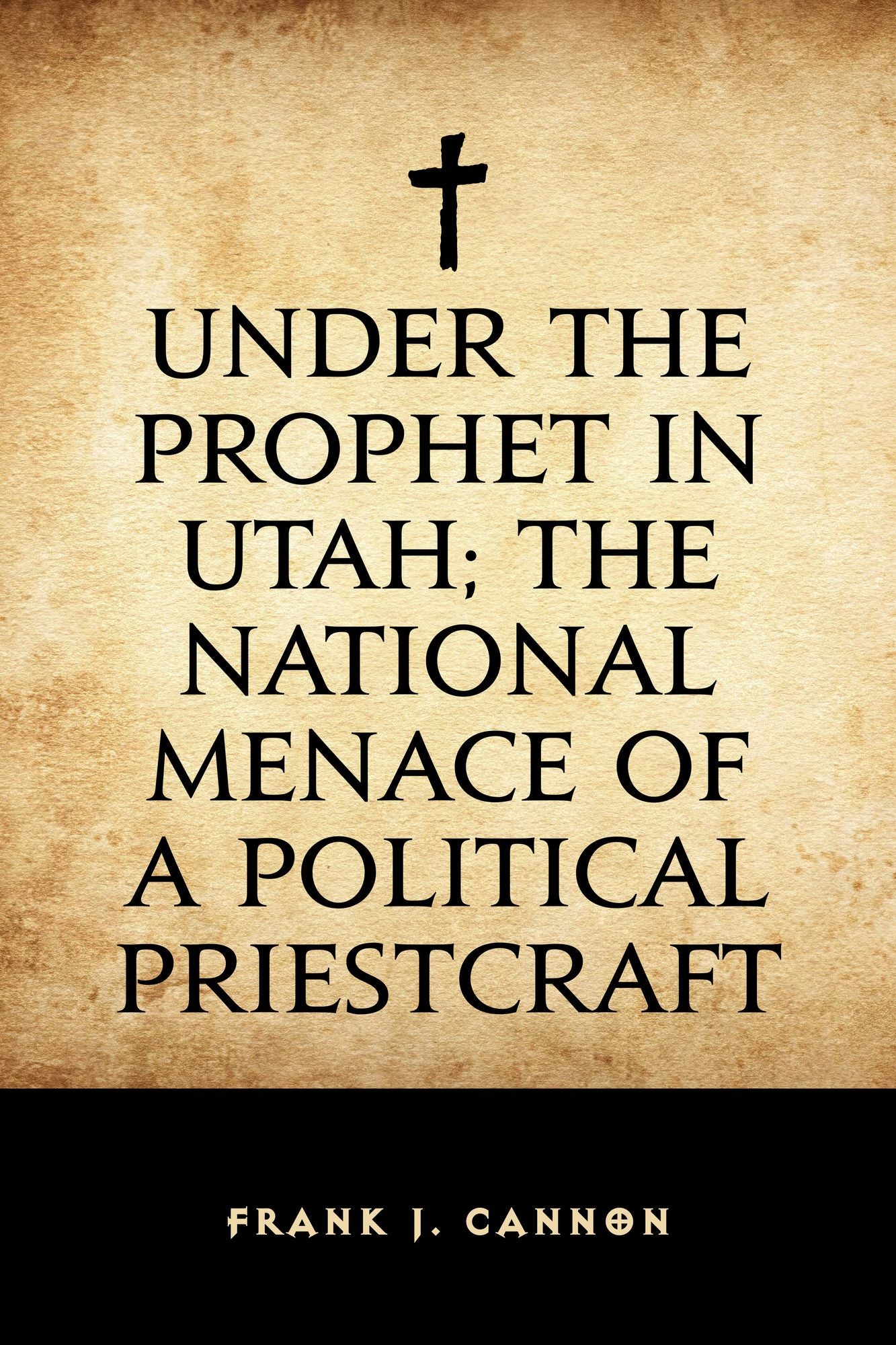 Under the Prophet in Utah; the National Menace of a Political Priestcraft