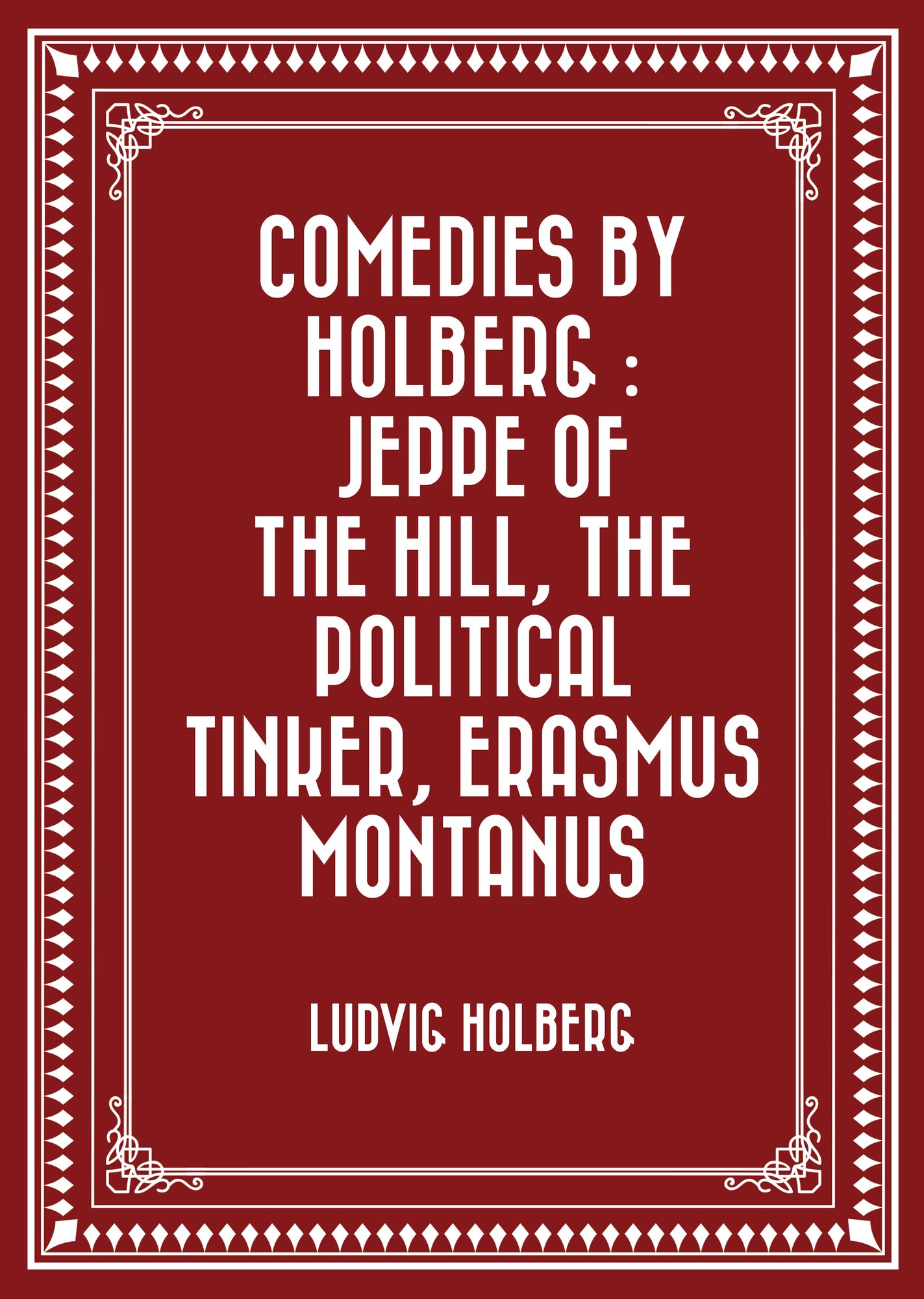 Comedies by Holberg : Jeppe of the Hill, The Political Tinker, Erasmus Montanus