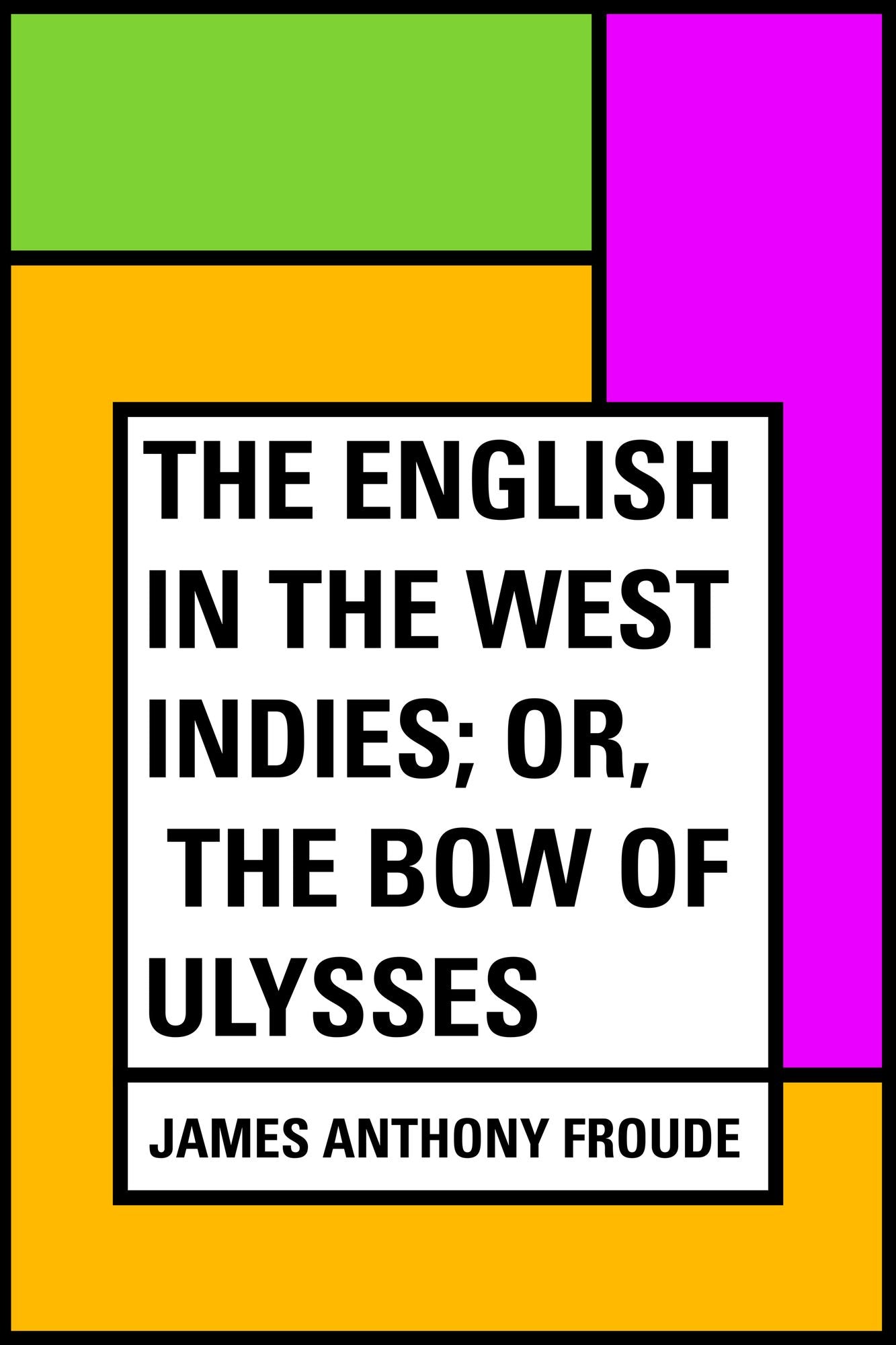 The English in the West Indies; Or, The Bow of Ulysses