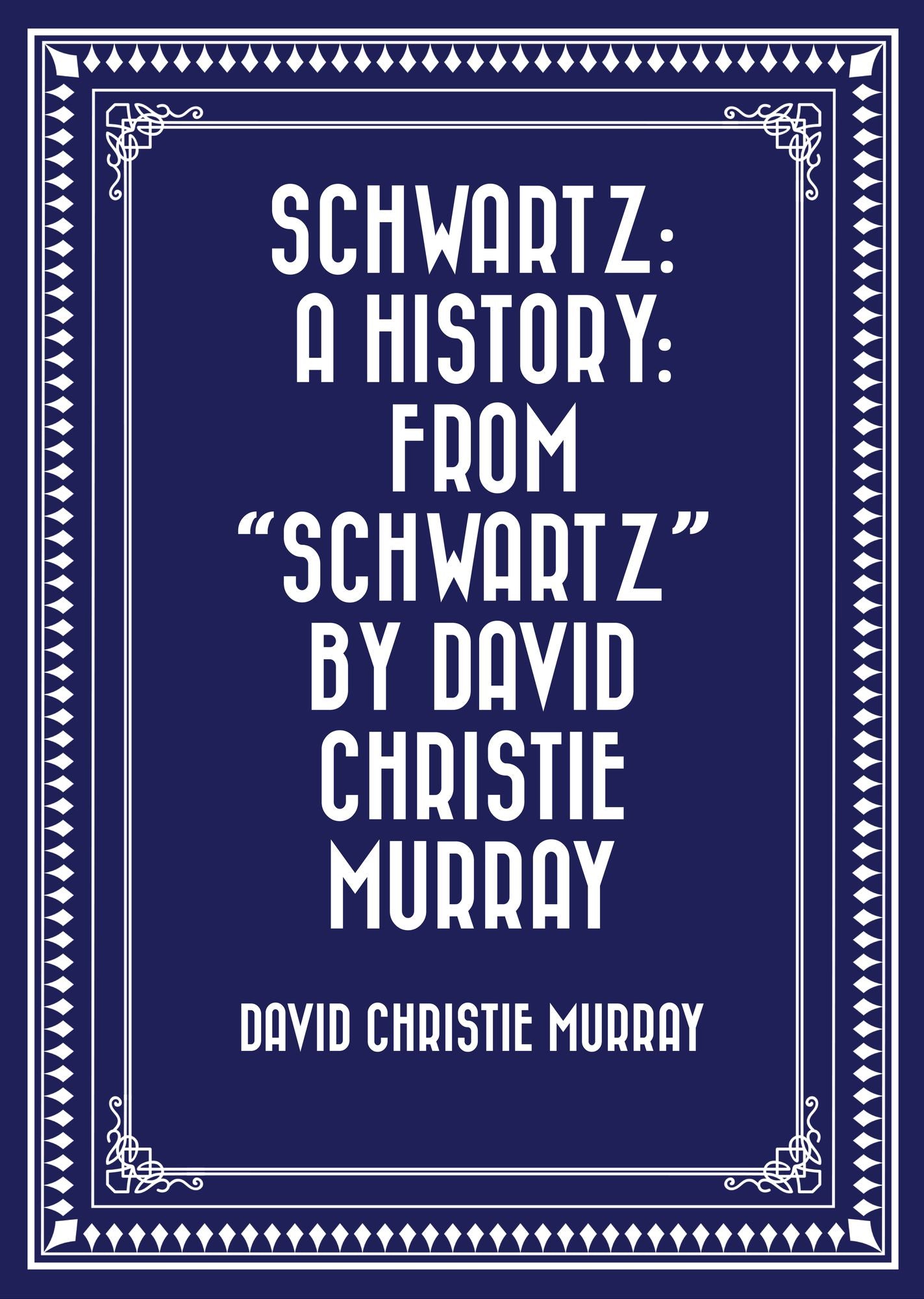 Schwartz: A History: From "Schwartz" by David Christie Murray