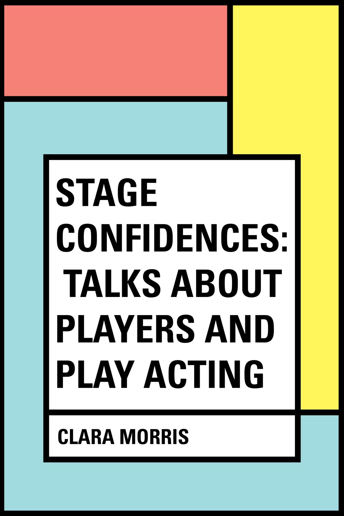 Stage Confidences: Talks About Players and Play Acting