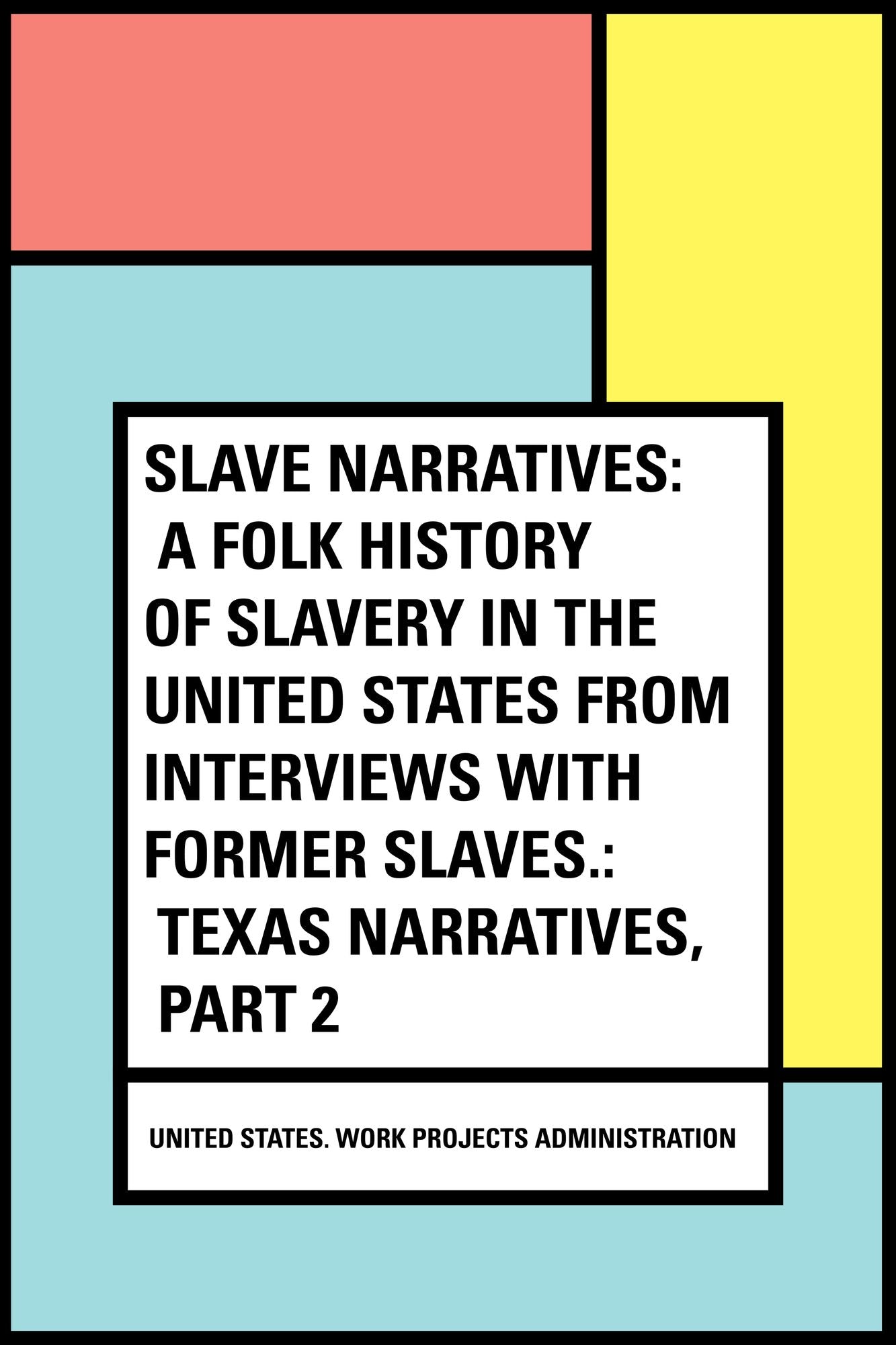 Slave Narratives: a Folk History of Slavery in the United States From Interviews with Former Slaves.: Texas Narratives, Part 2