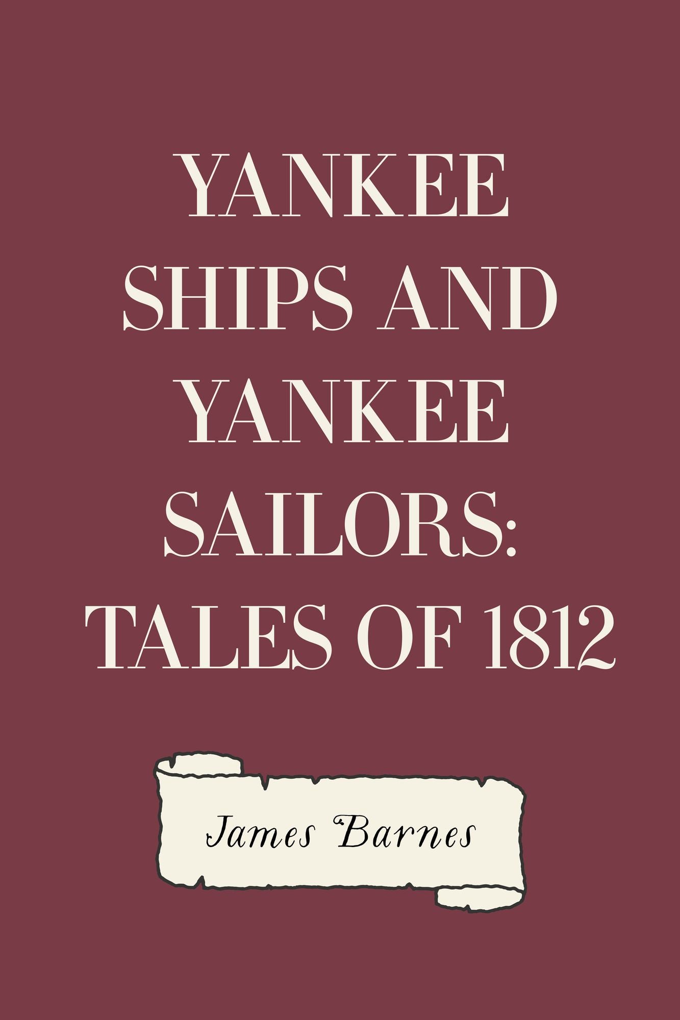 Yankee Ships and Yankee Sailors: Tales of 1812