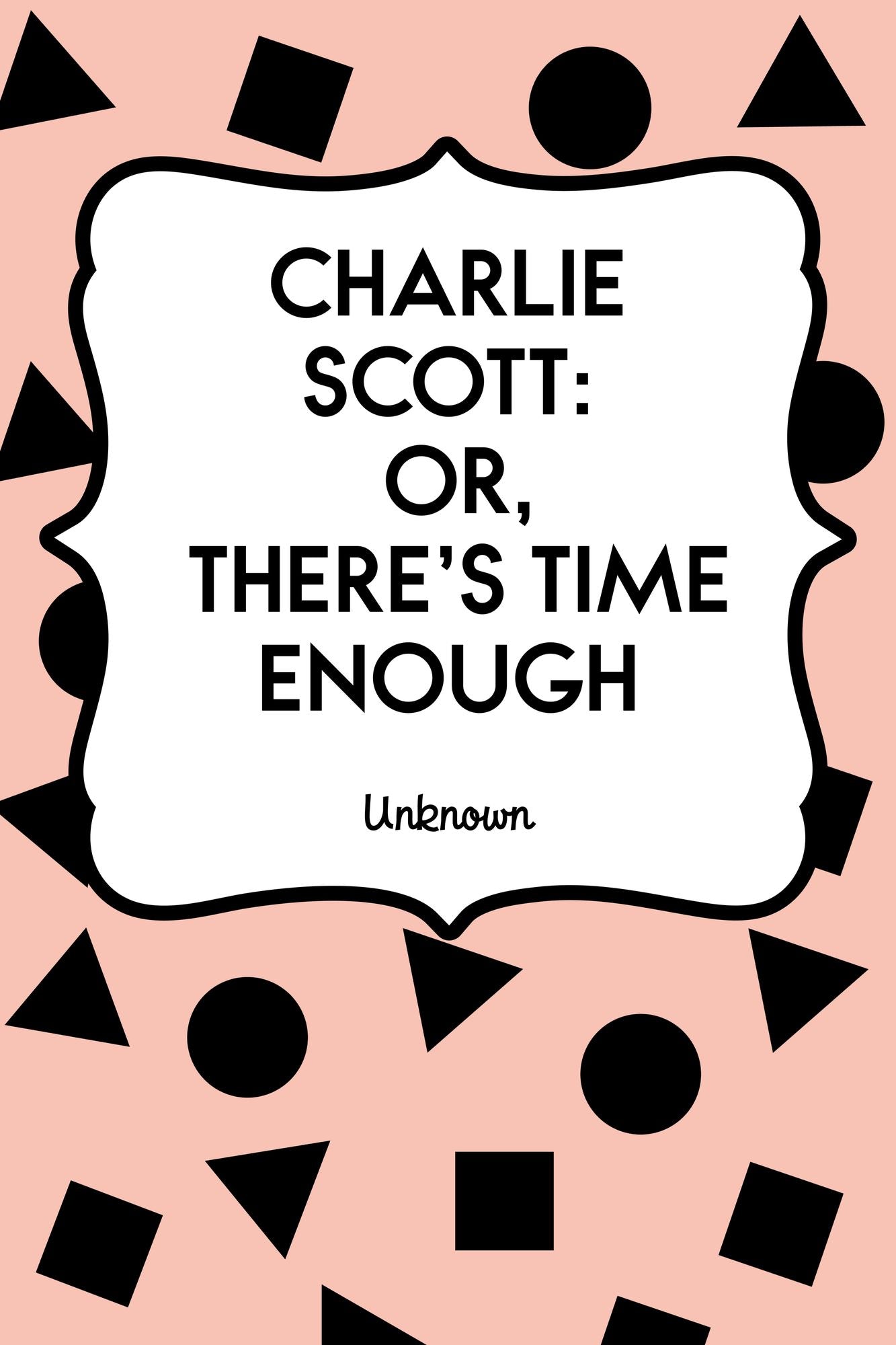 Charlie Scott: or, There's Time Enough