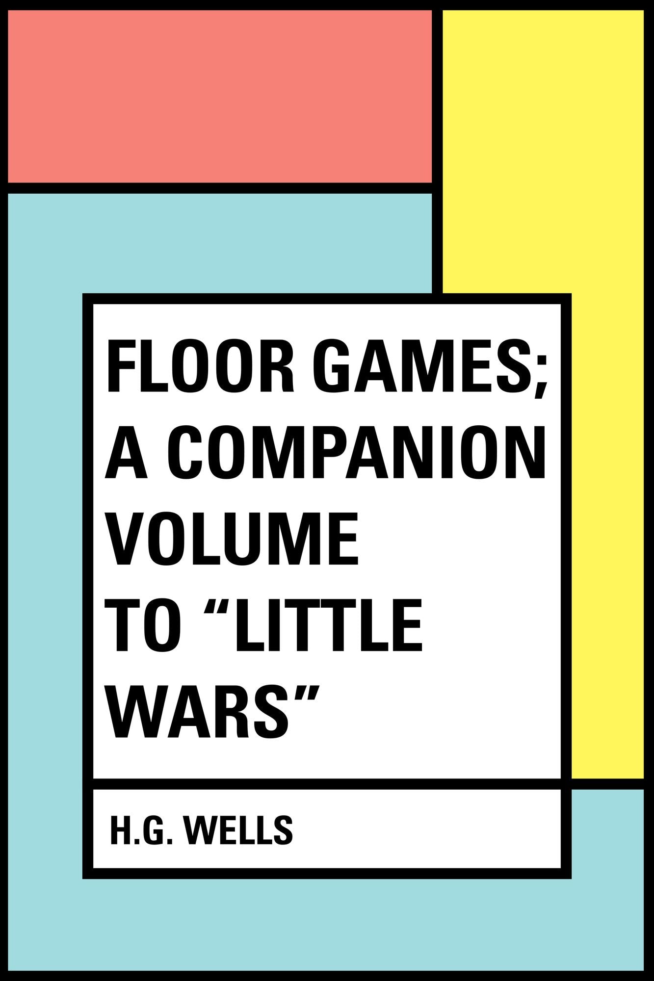 Floor Games; a companion volume to "Little Wars"