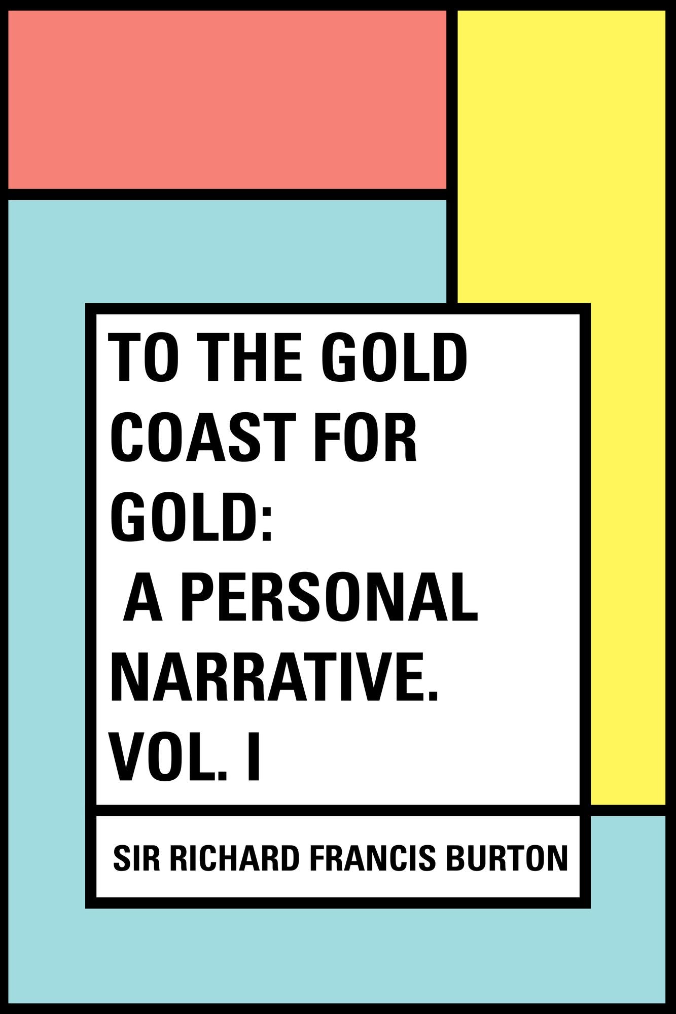To The Gold Coast for Gold: A Personal Narrative. Vol. I