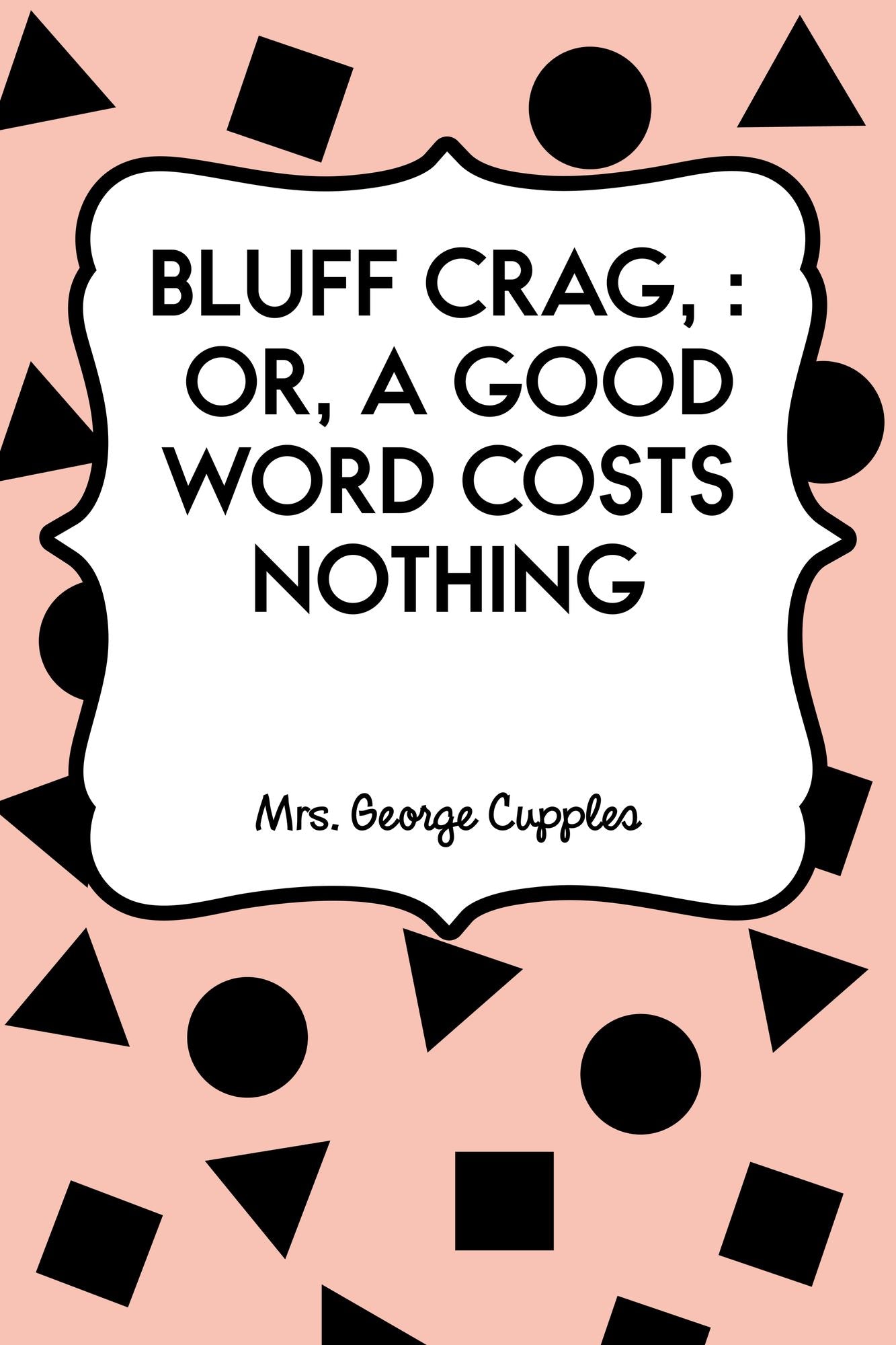 Bluff Crag, : or, A Good Word Costs Nothing