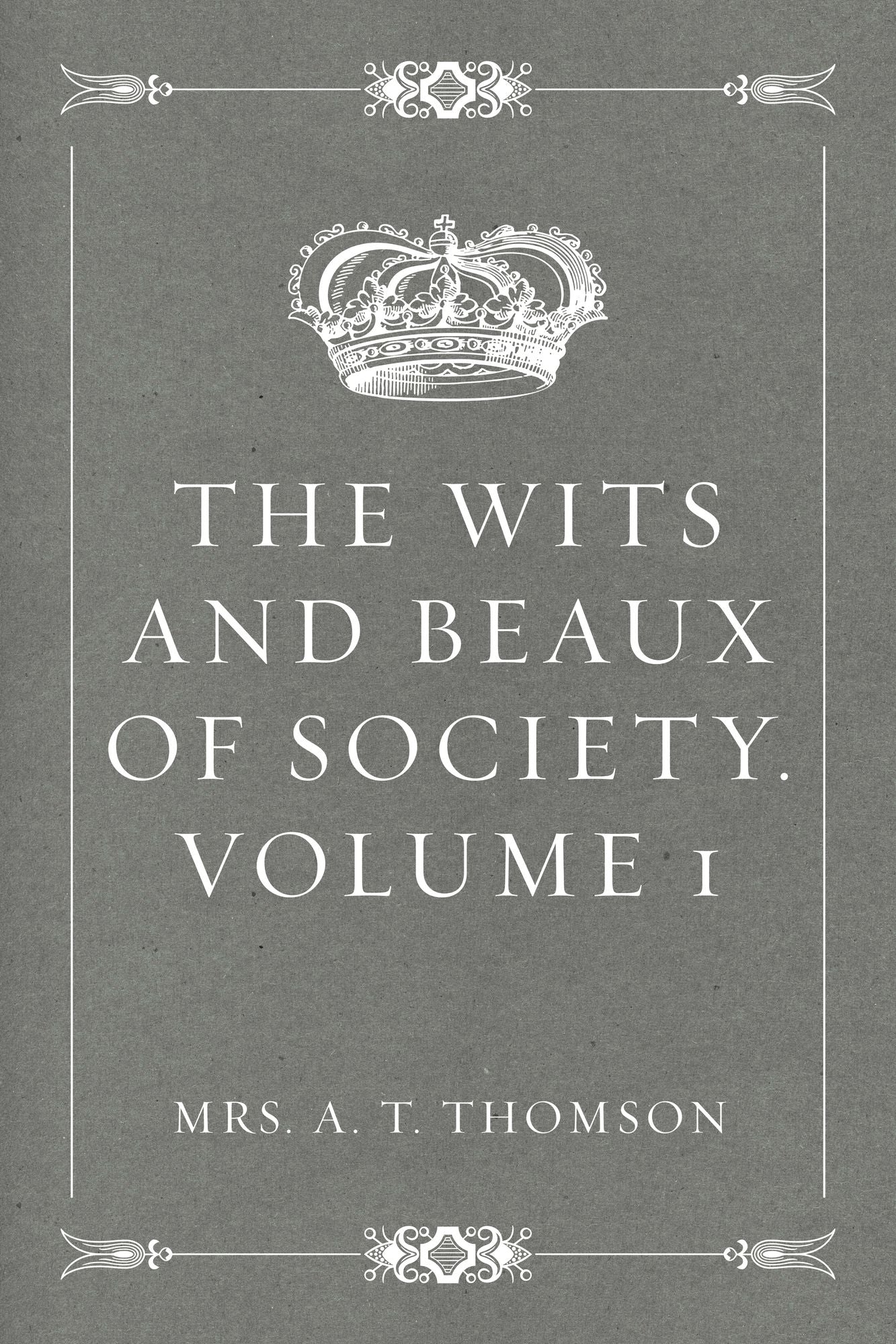 The Wits and Beaux of Society. Volume 1