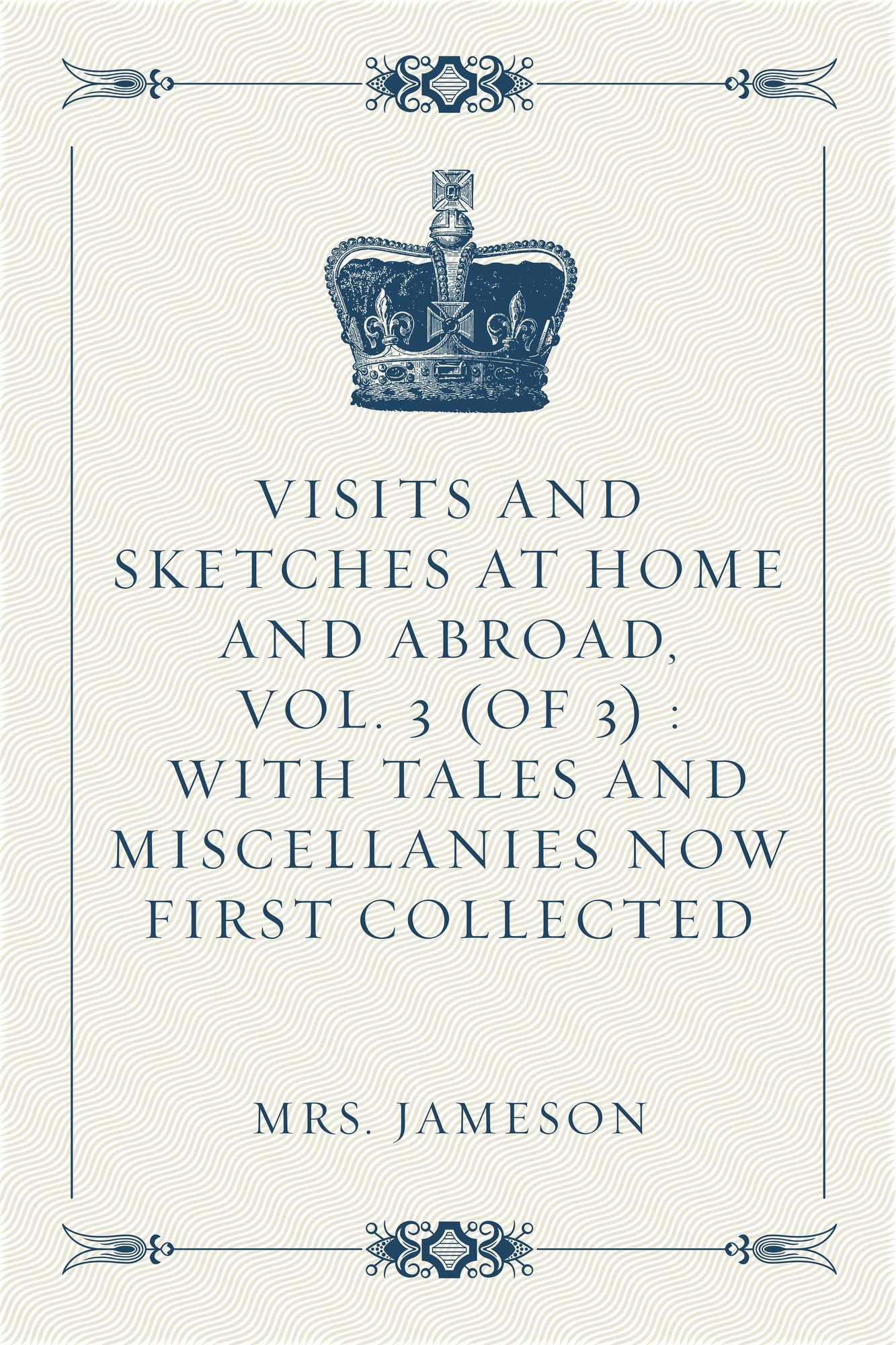 Visits and Sketches at Home and Abroad, Vol. 3 (of 3) : With Tales and Miscellanies Now First Collected