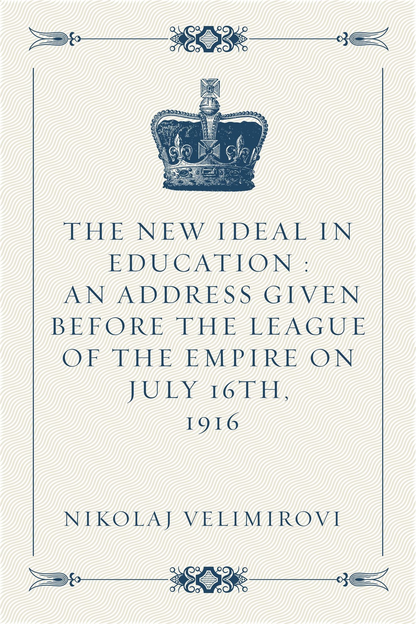 The New Ideal in Education : An Address Given Before the League of the Empire on July 16th, 1916